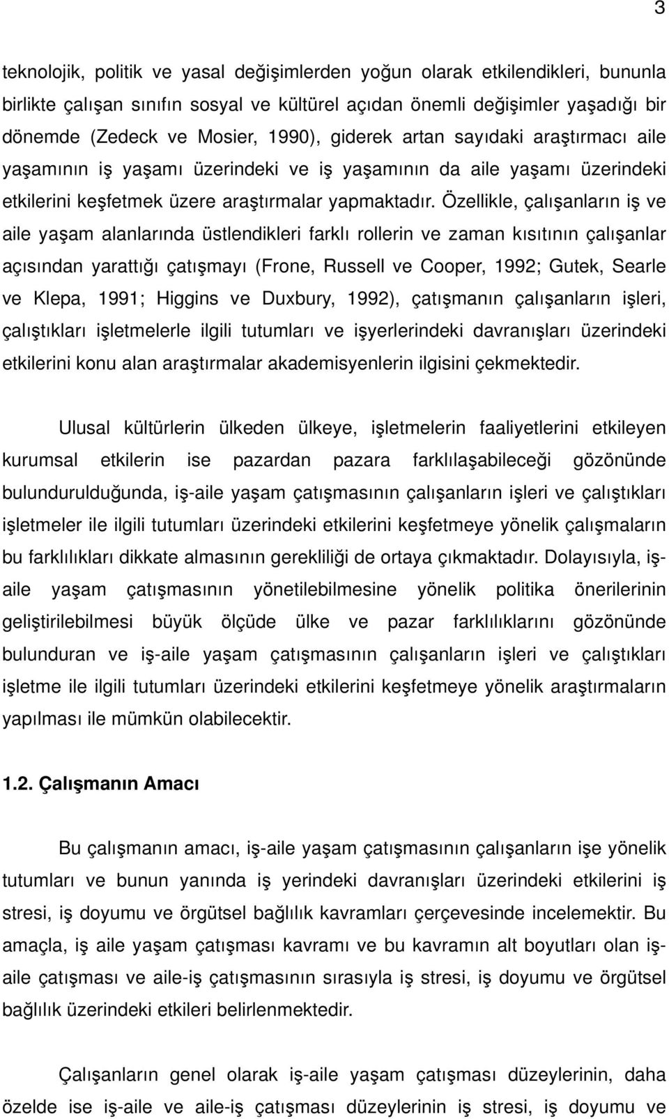 Özellikle, çalışanların iş ve aile yaşam alanlarında üstlendikleri farklı rollerin ve zaman kısıtının çalışanlar açısından yarattığı çatışmayı (Frone, Russell ve Cooper, 1992; Gutek, Searle ve Klepa,