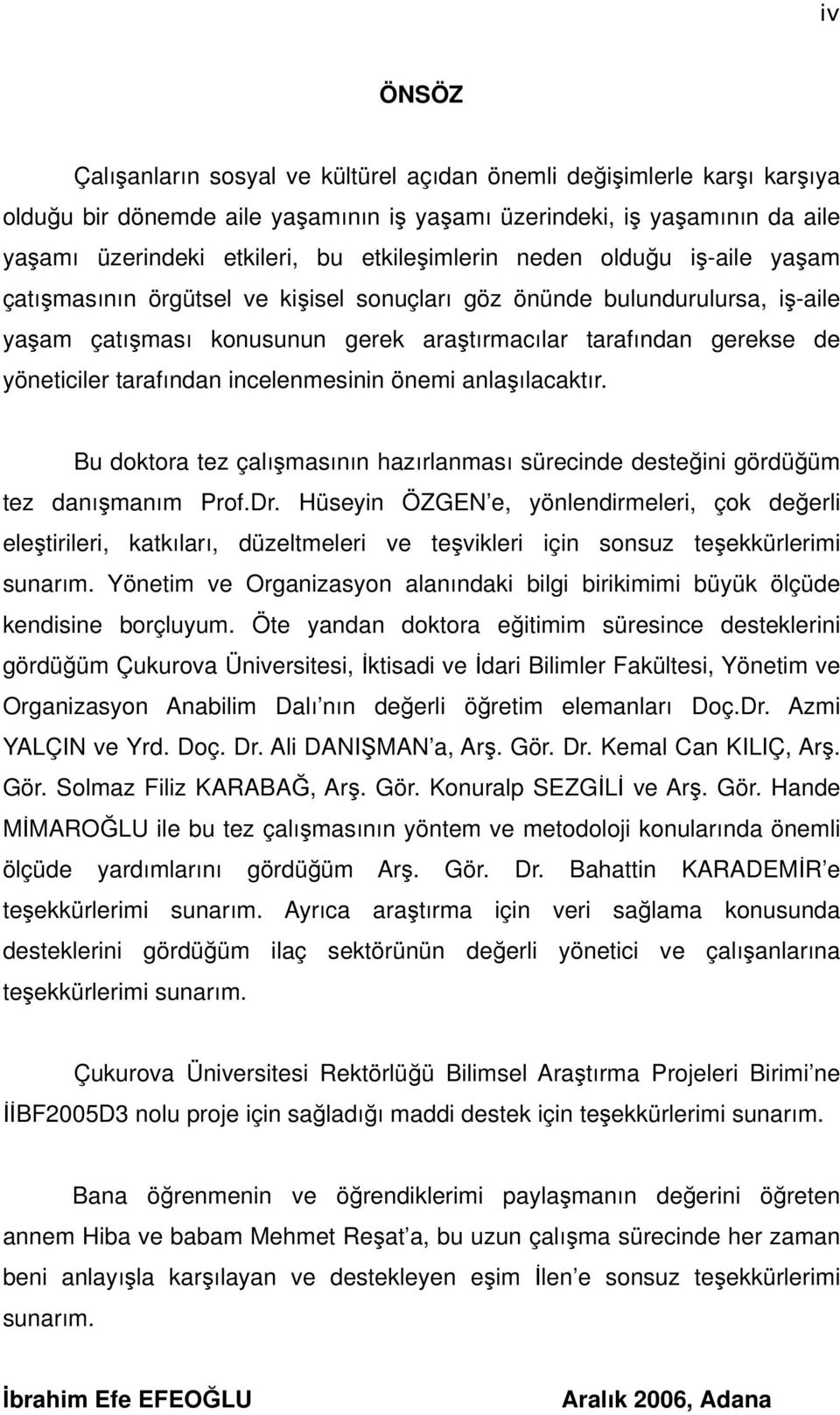 yöneticiler tarafından incelenmesinin önemi anlaşılacaktır. Bu doktora tez çalışmasının hazırlanması sürecinde desteğini gördüğüm tez danışmanım Prof.Dr.