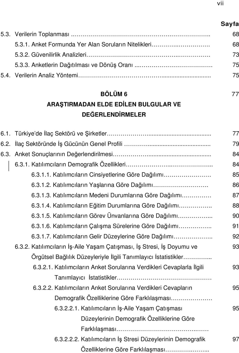 Anket Sonuçlarının Değerlendirilmesi... 84 6.3.1. Katılımcıların Demografik Özellikleri...... 84 6.3.1.1. Katılımcıların Cinsiyetlerine Göre Dağılımı 85 6.3.1.2.