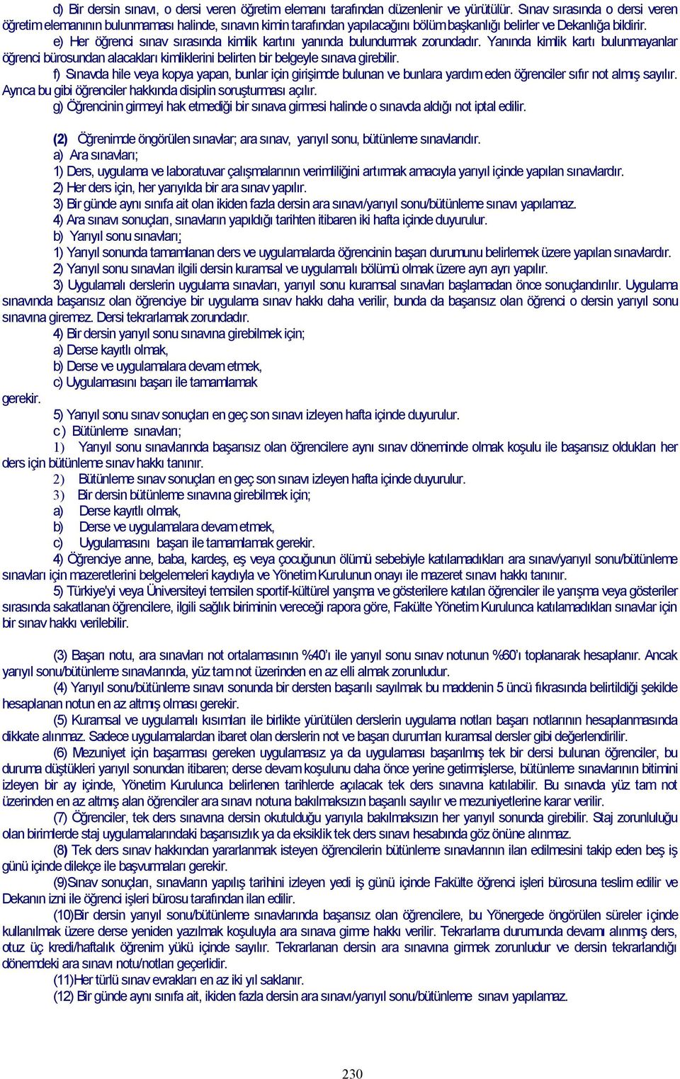 e) Her öğrenci sınav sırasında kimlik kartını yanında bulundurmak zorundadır. Yanında kimlik kartı bulunmayanlar öğrenci bürosundan alacakları kimliklerini belirten bir belgeyle sınava girebilir.