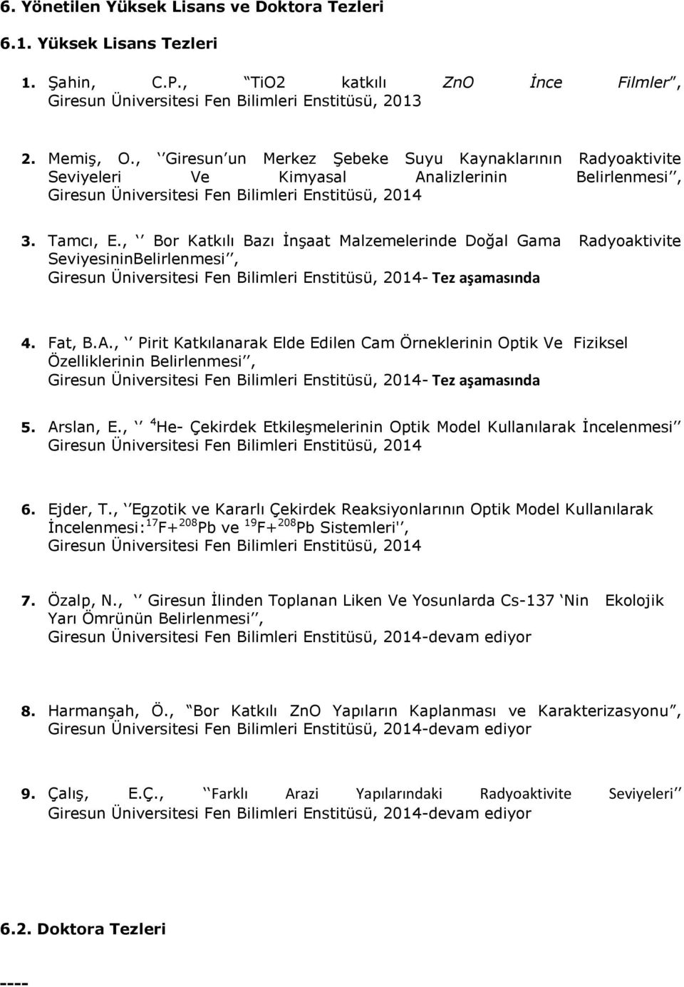 , Bor Katkılı Bazı ĠnĢaat Malzemelerinde Doğal Gama Radyoaktivite SeviyesininBelirlenmesi, Giresun Üniversitesi Fen Bilimleri Enstitüsü, 2014- Tez aşamasında 4. Fat, B.A.