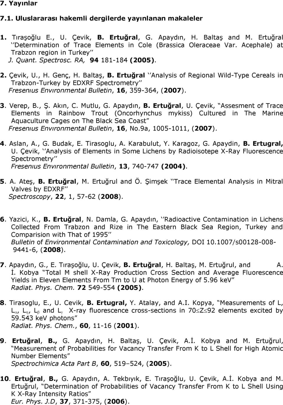 Ertuğral Analysis of Regional Wild-Type Cereals in Trabzon-Turkey by EDXRF Spectrometry Fresenıus Envıronmental Bulletin, 16, 359-364, (2007). 3. Verep, B., ġ. Akın, C. Mutlu, G. Apaydın, B.