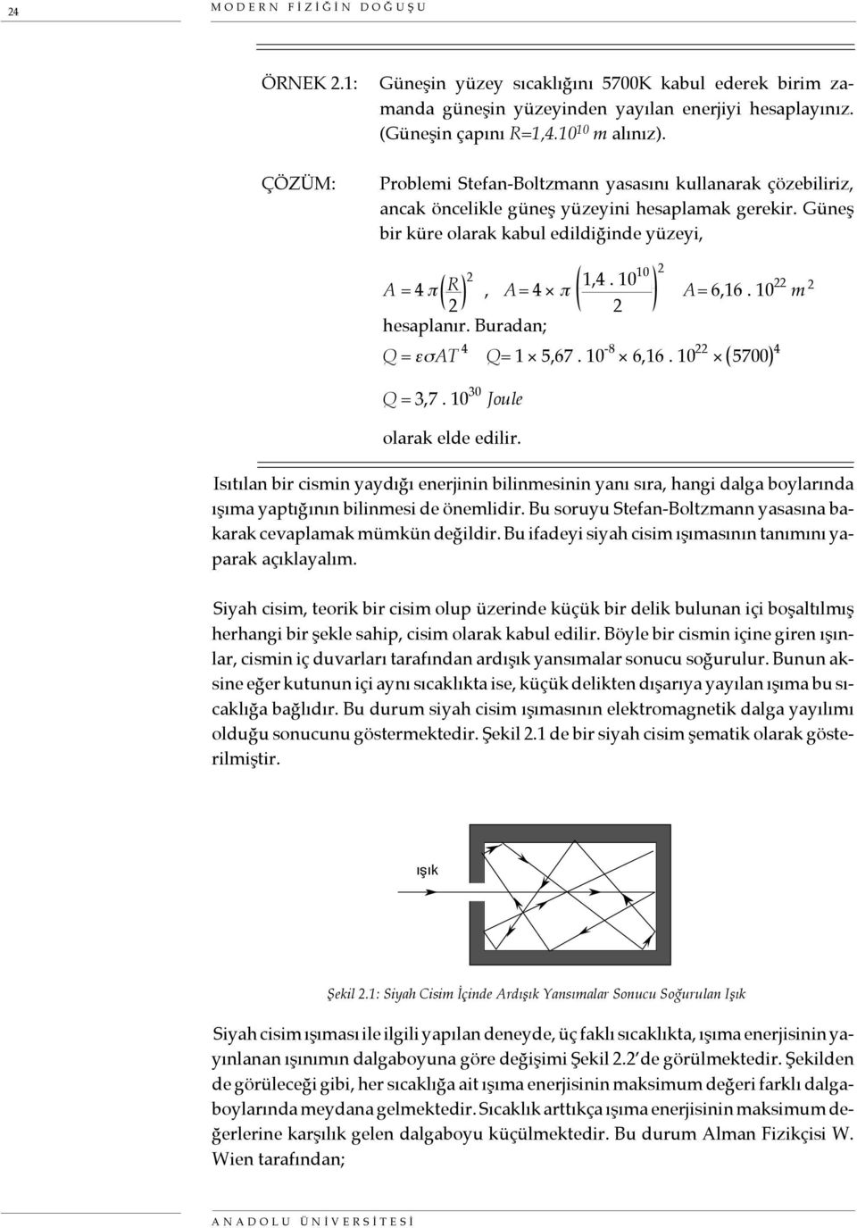10 22 m 2 2 2 hesaplanır. Buradan; Q = εσat 4 Q = 1 5,67. 10-8 6,16. 10 22 5700 4 Q = 3,7. 10 30 Joule olarak elde edilir.