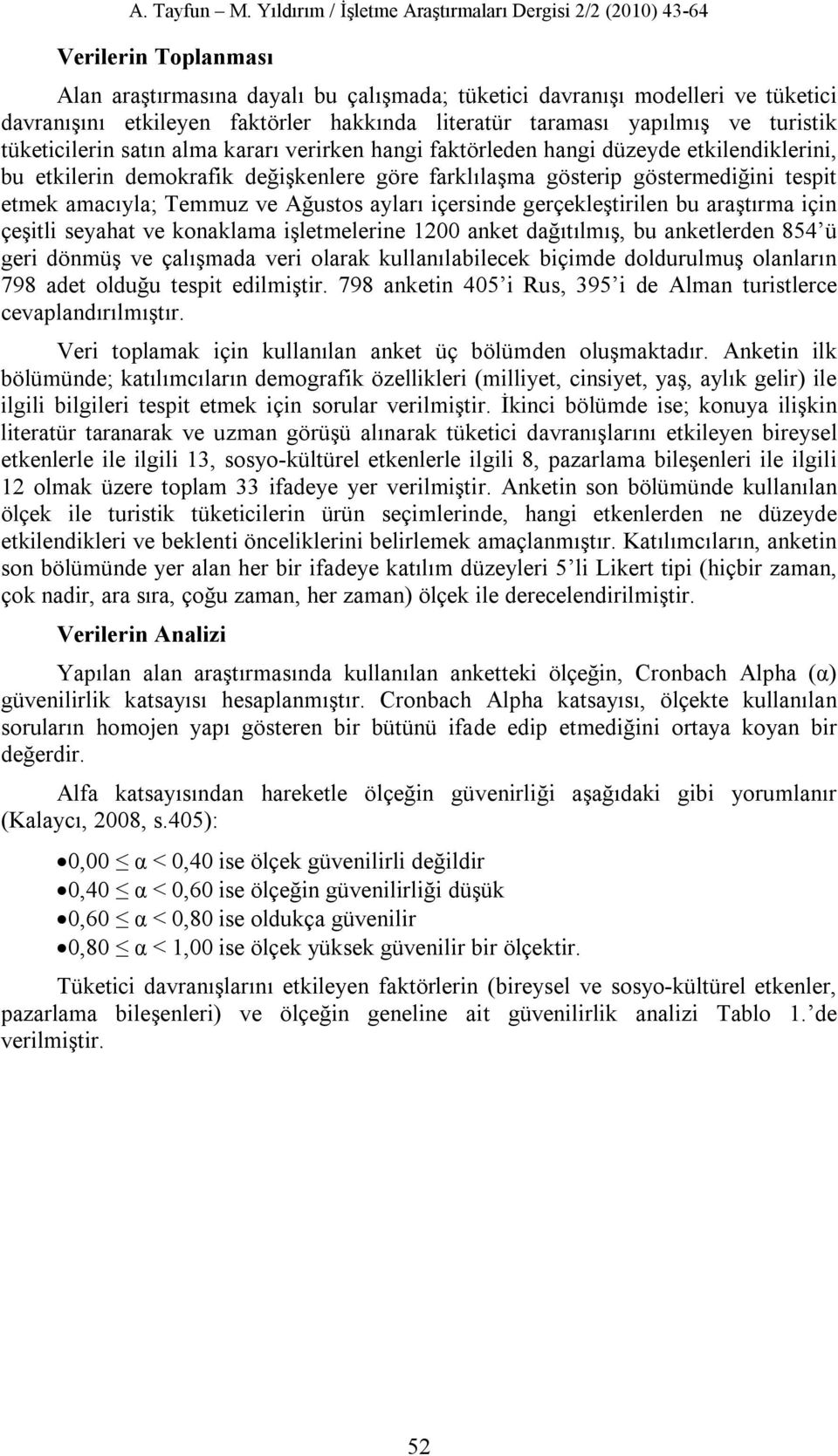 ayları içersinde gerçekleştirilen bu araştırma için çeşitli seyahat ve konaklama işletmelerine 1200 anket dağıtılmış, bu anketlerden 854 ü geri dönmüş ve çalışmada veri olarak kullanılabilecek