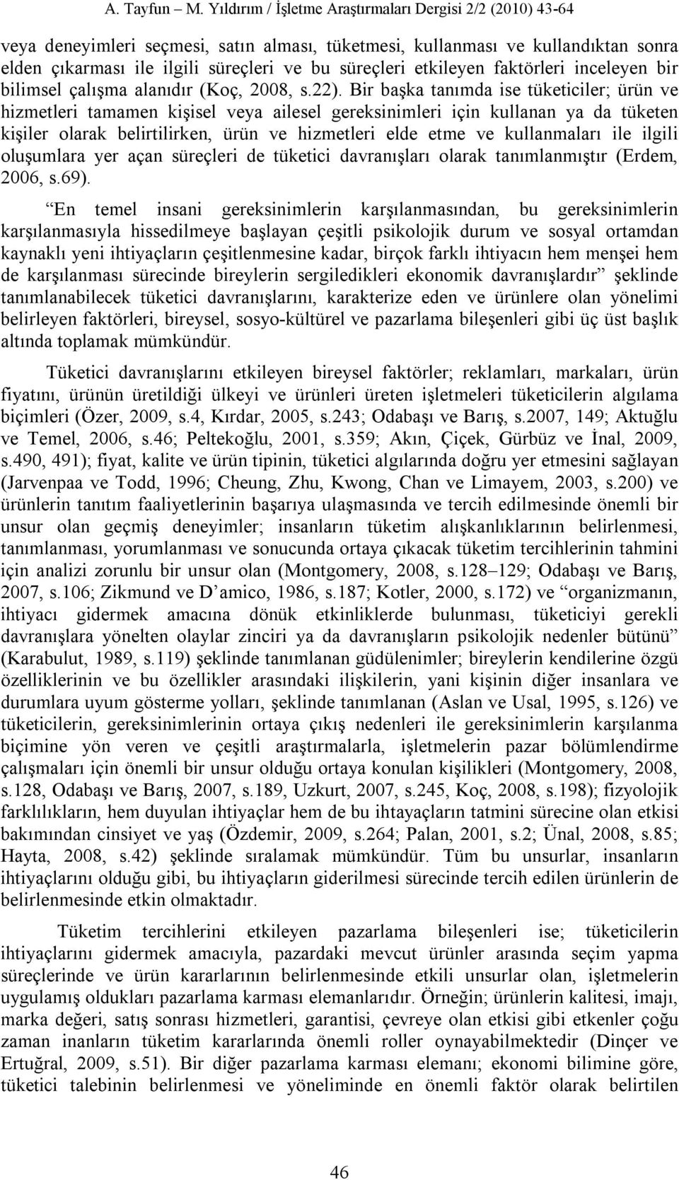 Bir başka tanımda ise tüketiciler; ürün ve hizmetleri tamamen kişisel veya ailesel gereksinimleri için kullanan ya da tüketen kişiler olarak belirtilirken, ürün ve hizmetleri elde etme ve