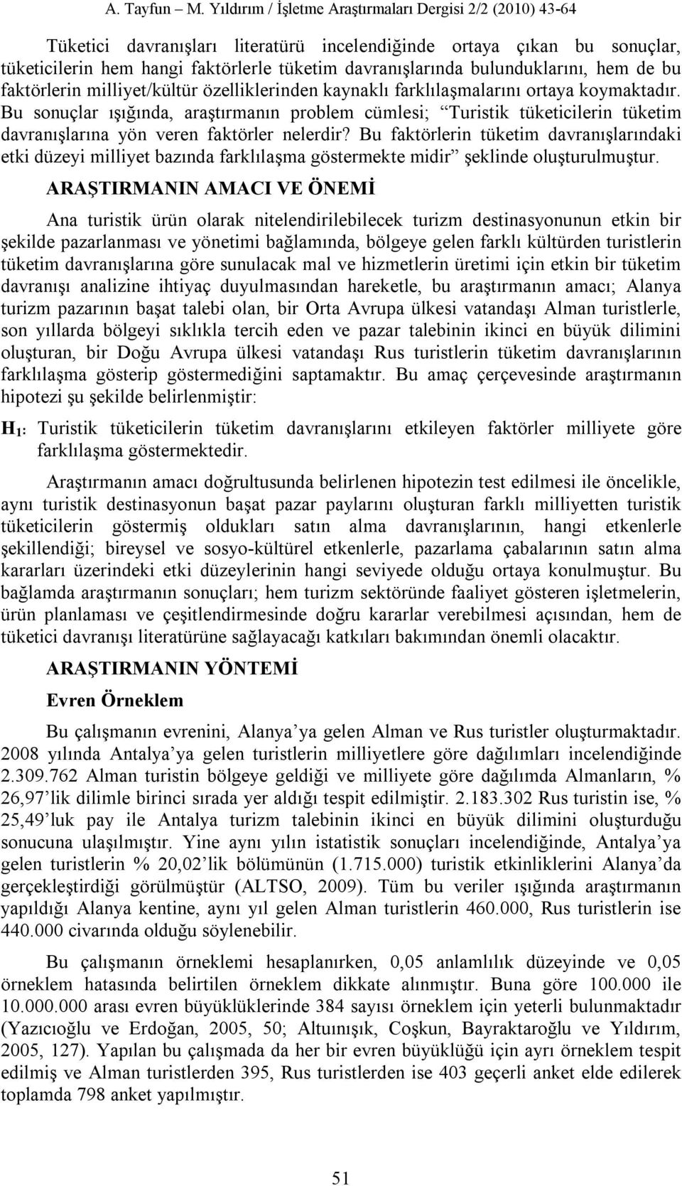 Bu faktörlerin tüketim davranışlarındaki etki düzeyi milliyet bazında farklılaşma göstermekte midir şeklinde oluşturulmuştur.