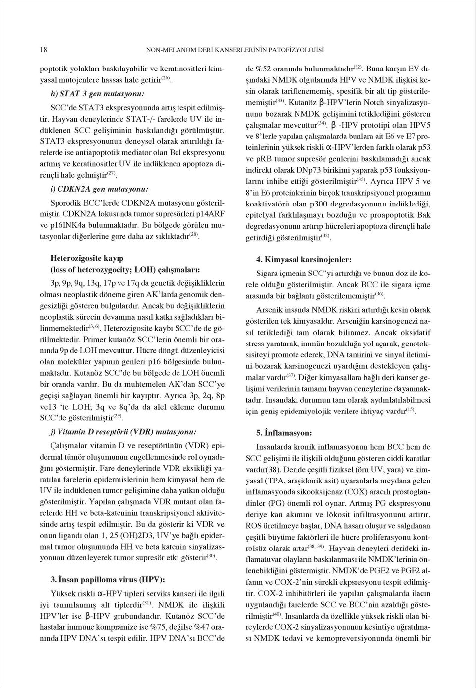 STAT3 ekspresyonunun deneysel olarak artırıldığı farelerde ise antiapoptotik mediator olan Bcl ekspresyonu artmış ve keratinositler UV ile indüklenen apoptoza dirençli hale gelmiştir (27).