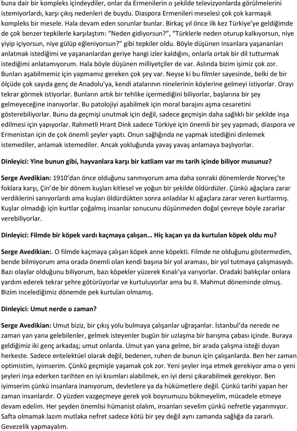 Birkaç yıl önce ilk kez Türkiye ye geldiğimde de çok benzer tepkilerle karşılaştım: Neden gidiyorsun?, Türklerle neden oturup kalkıyorsun, niye yiyip içiyorsun, niye gülüp eğleniyorsun?