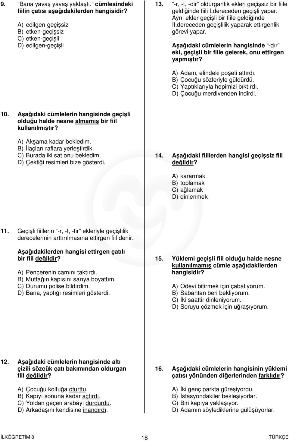 Aşağıdaki cümlelerin hangisinde -dır eki, geçişli bir fiile gelerek, onu ettirgen yapmıştır? A) Adam, elindeki poşeti attırdı. B) Çocuğu sözleriyle güldürdü. C) Yaptıklarıyla hepimizi bıktırdı.