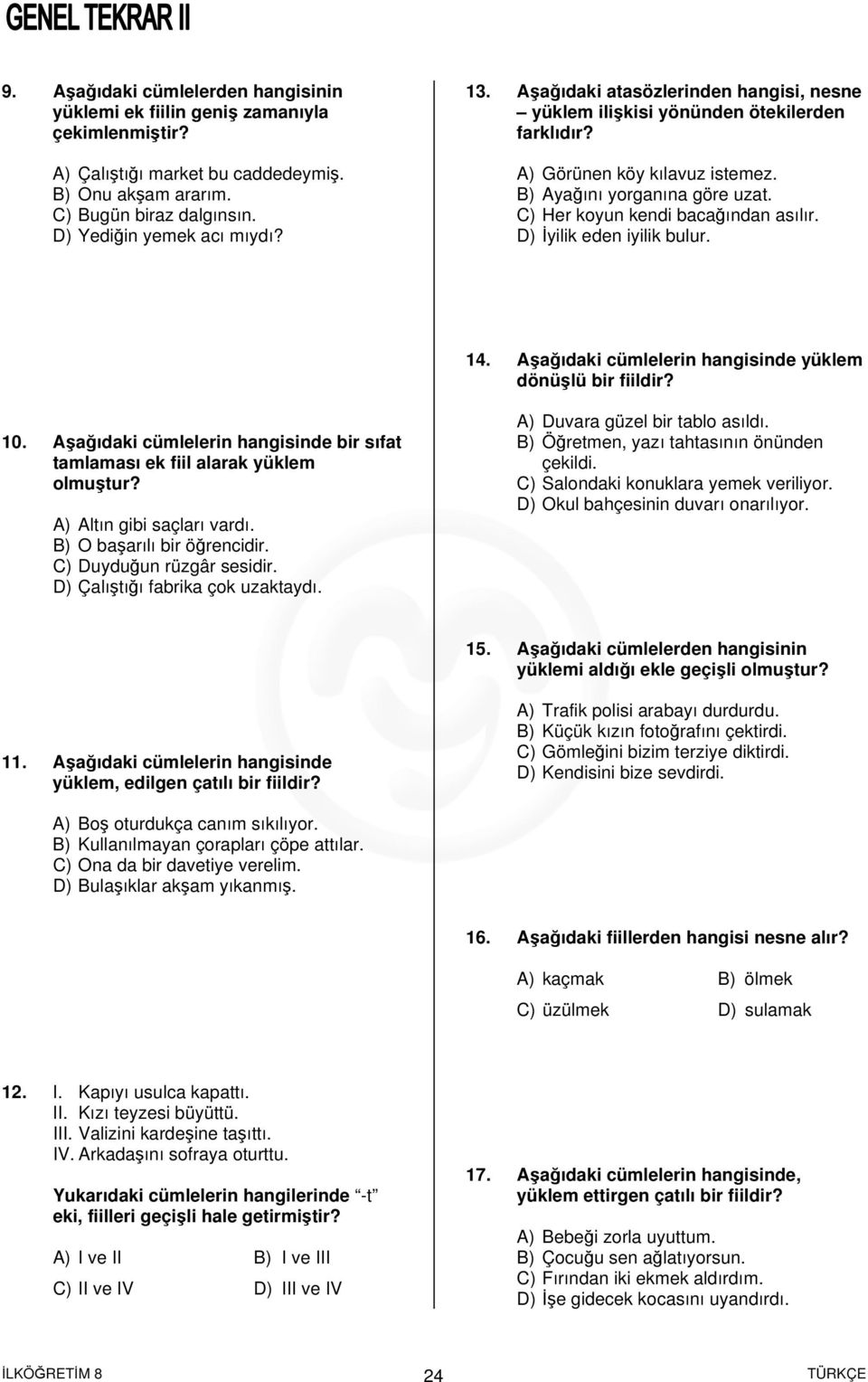 D) İyilik eden iyilik bulur. 14. Aşağıdaki cümlelerin hangisinde yüklem dönüşlü bir fiildir? 10. Aşağıdaki cümlelerin hangisinde bir sıfat tamlaması ek fiil alarak yüklem olmuştur?