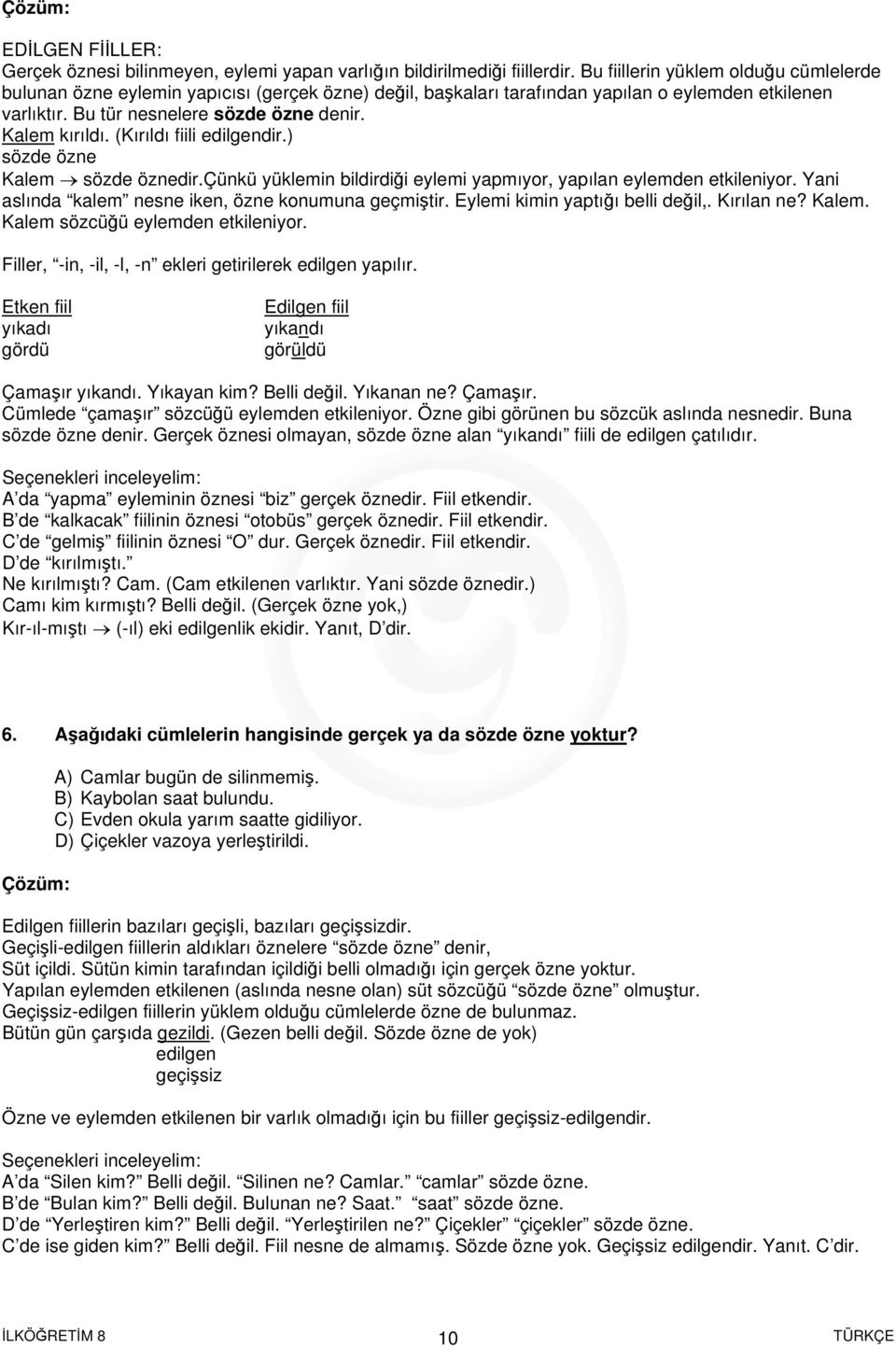 (Kırıldı fiili edilgendir.) sözde özne Kalem sözde öznedir.çünkü yüklemin bildirdiği eylemi yapmıyor, yapılan eylemden etkileniyor. Yani aslında kalem nesne iken, özne konumuna geçmiştir.