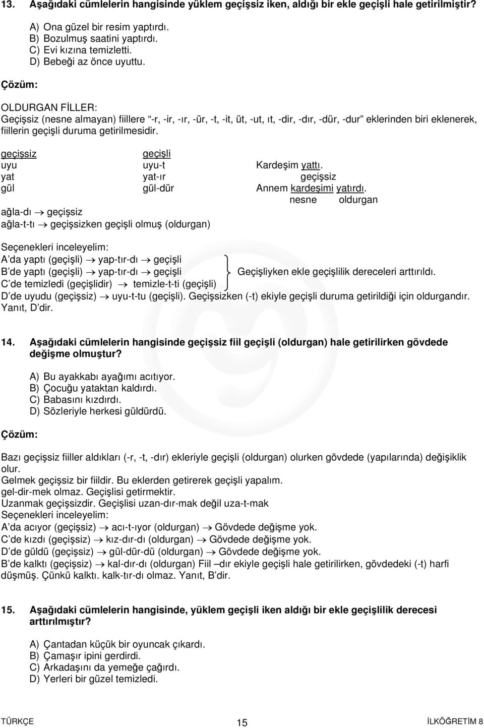 OLDURGAN FİLLER: Geçişsiz (nesne almayan) fiillere -r, -ir, -ır, -ür, -t, -it, üt, -ut, ıt, -dir, -dır, -dür, -dur eklerinden biri eklenerek, fiillerin geçişli duruma getirilmesidir.