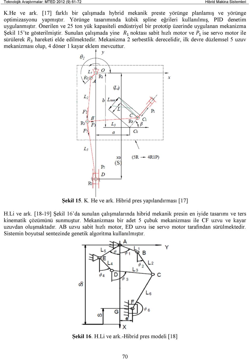Sunulan çalışmada yine R noktası sabit hızlı motor ve P ise servo motor ile sürülerek R hareketi elde edilmektedir.
