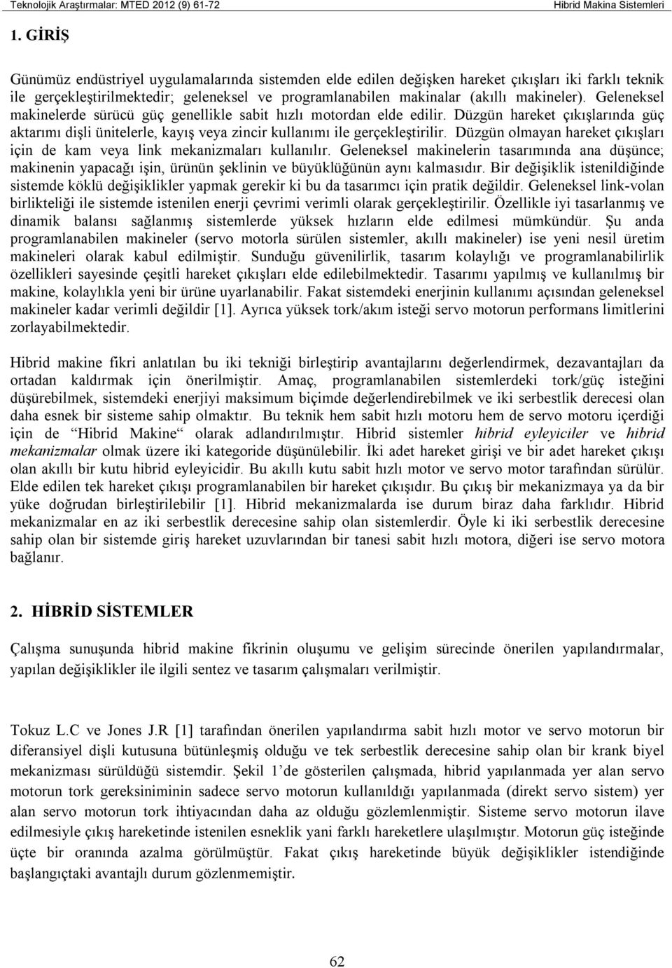 Geleneksel makinelerde sürücü güç genellikle sabit hızlı motordan elde edilir. Düzgün hareket çıkışlarında güç aktarımı dişli ünitelerle, kayış veya zincir kullanımı ile gerçekleştirilir.