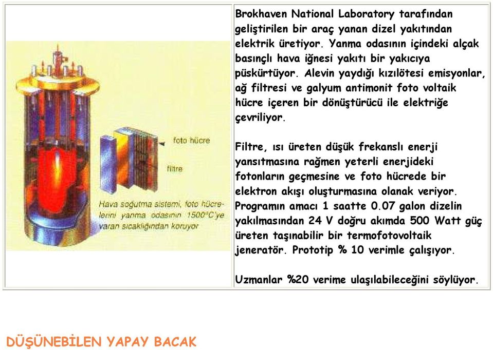 Alevin yaydığı kızılötesi emisyonlar, ağ filtresi ve galyum antimonit foto voltaik hücre içeren bir dönüştürücü ile elektriğe çevriliyor.