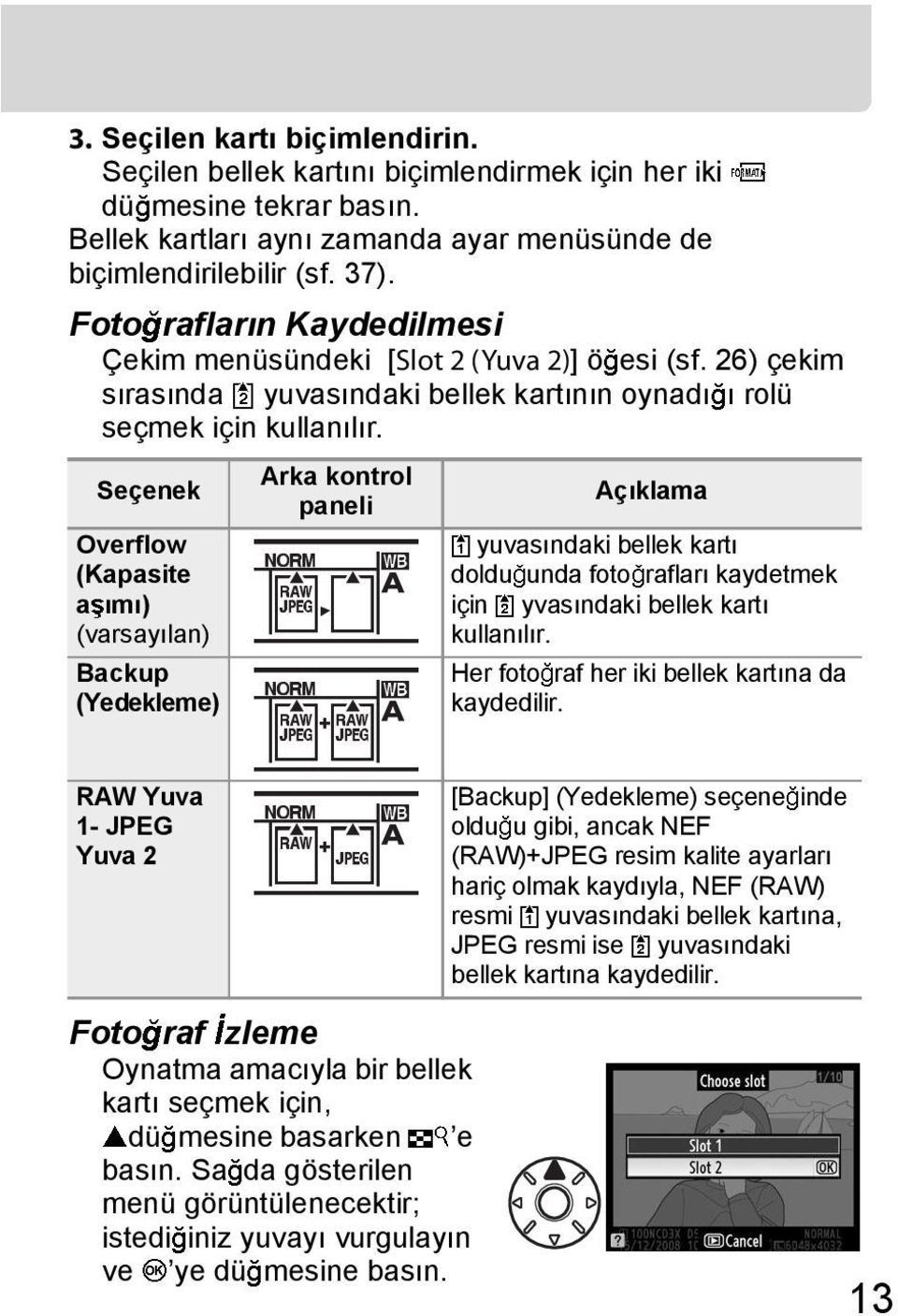 Seçenek Overflow (Kapasite a m ) Backup (Yedekleme) Arka kontrol paneli Aç klama yuvas ndaki bellek kart doldu unda foto raflar kaydetmek için yvas ndaki bellek kart kullan l r.