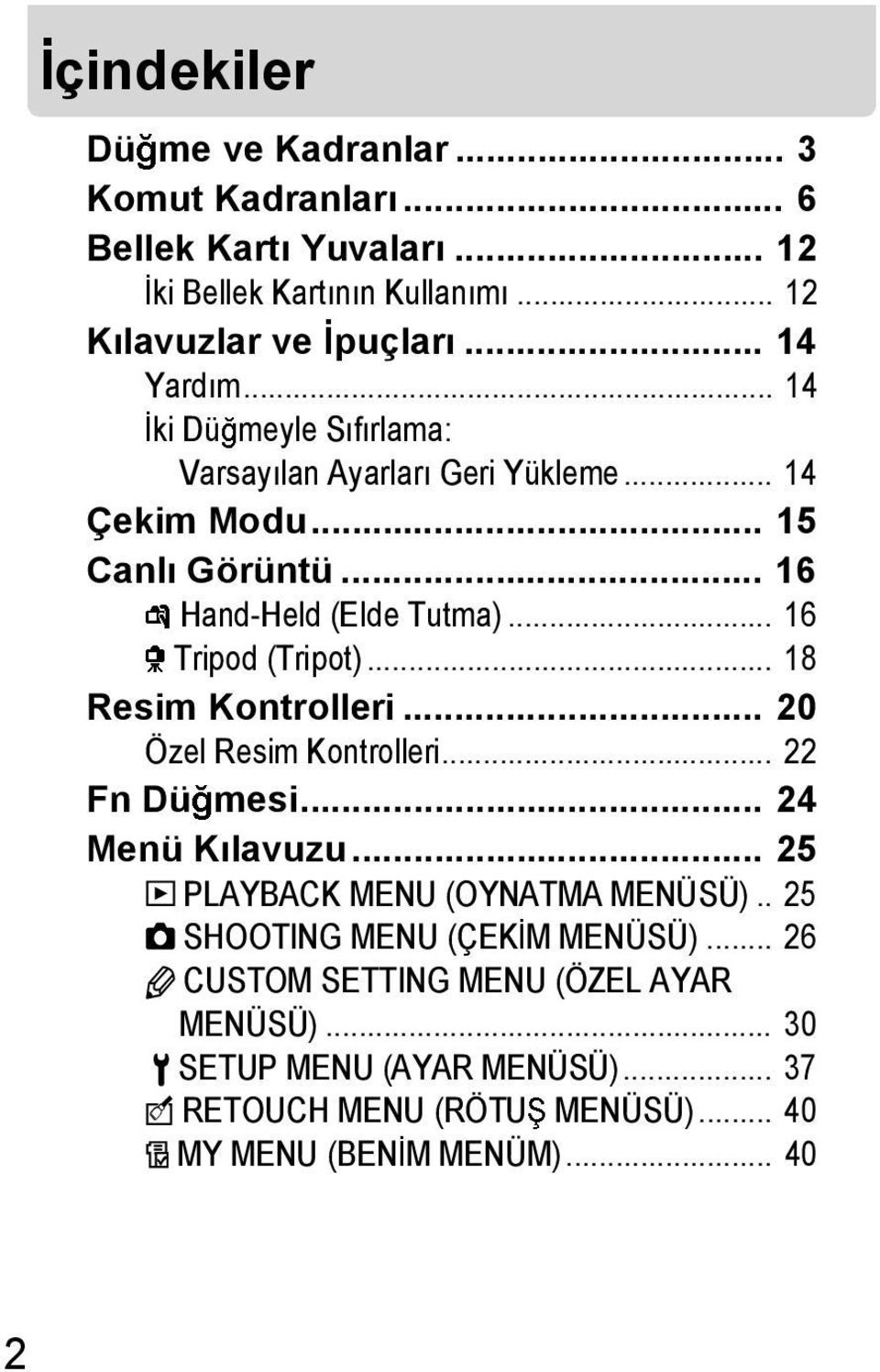 .. 18 Resim Kontrolleri... 20 Özel Resim Kontrolleri... 22 Fn Dü mesi... 24 Menü K lavuzu... 25 D PLAYBACK MENU (OYNATMA MENÜSÜ).