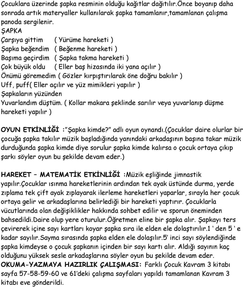 kırpıştırılarak öne doğru bakılır ) Uff, puff( Eller açılır ve yüz mimikleri yapılır ) Şapkaların yüzünden Yuvarlandım düştüm.