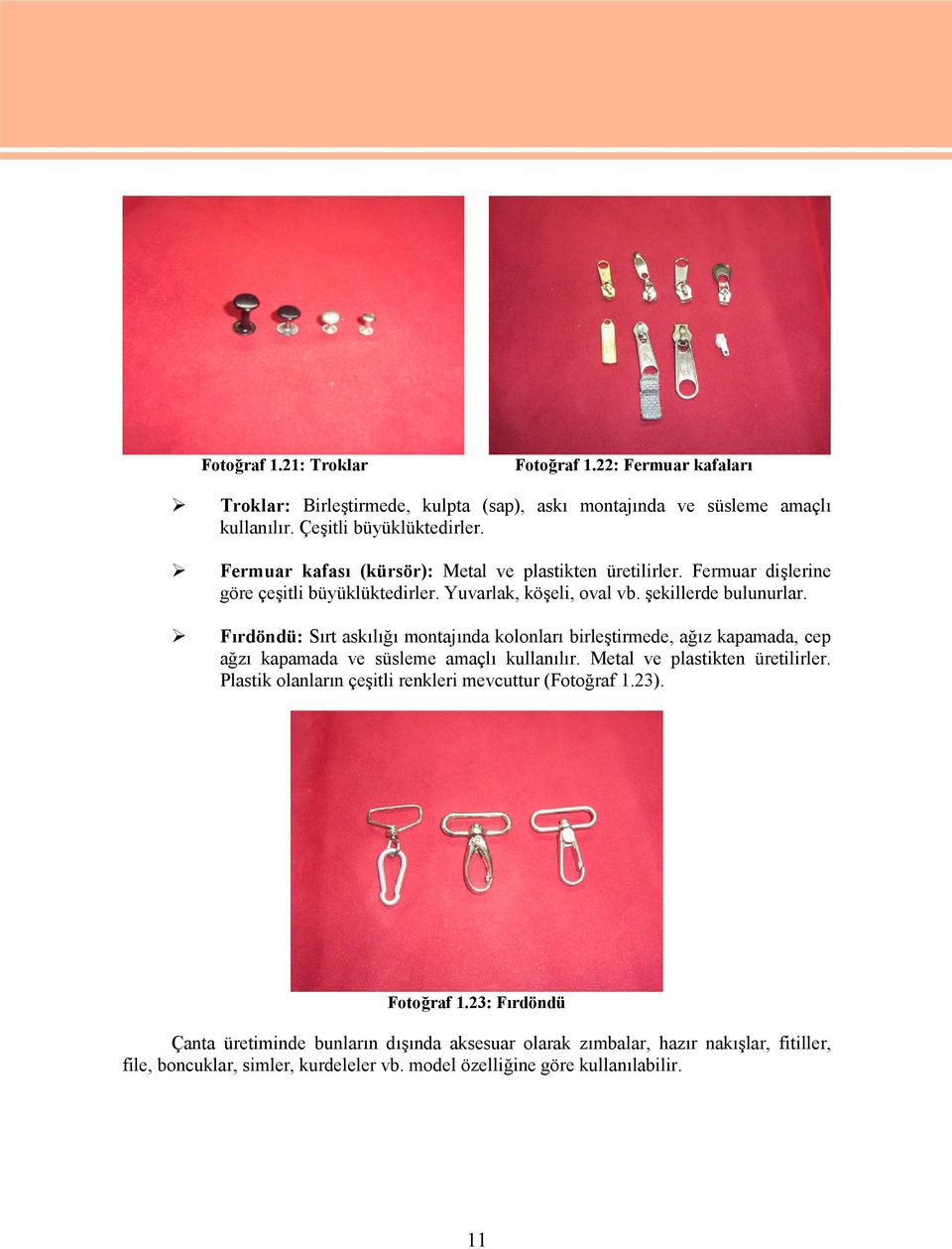 Fırdöndü: Sırt askılığı montajında kolonları birleştirmede, ağız kapamada, cep ağzı kapamada ve süsleme amaçlı kullanılır. Metal ve plastikten üretilirler.