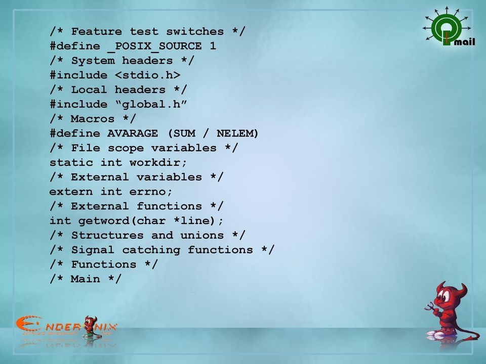 h /* Macros */ #define AVARAGE (SUM / NELEM) /* File scope variables */ static int workdir; /*