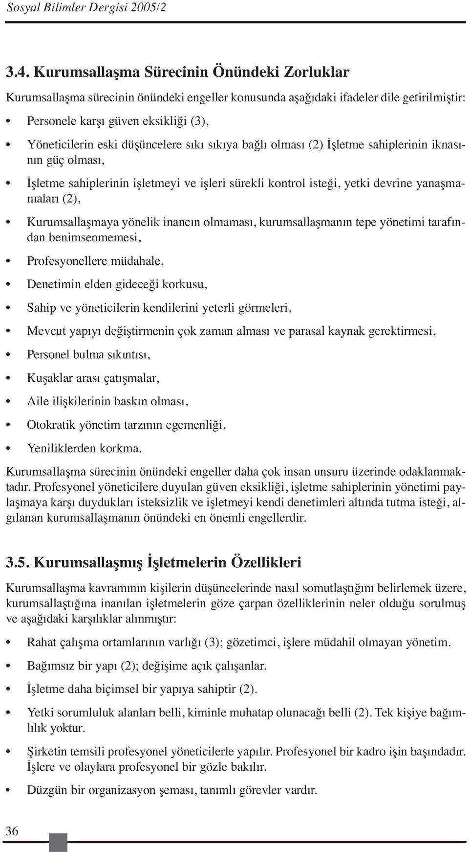 düşüncelere sıkı sıkıya bağlı olması (2) İşletme sahiplerinin iknasının güç olması, İşletme sahiplerinin işletmeyi ve işleri sürekli kontrol isteği, yetki devrine yanaşmamaları (2), Kurumsallaşmaya