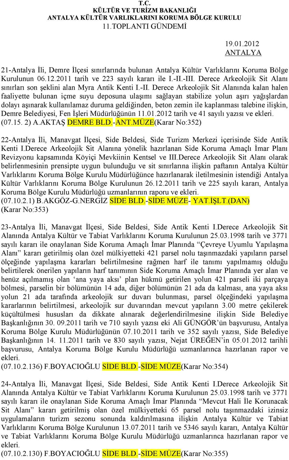 yolun aşırı yağışlardan dolayı aşınarak kullanılamaz duruma geldiğinden, beton zemin ile kaplanması talebine ilişkin, Demre Belediyesi, Fen İşleri Müdürlüğünün 11.01.