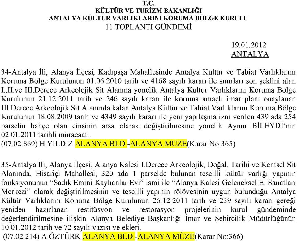 2011 tarih ve 246 sayılı kararı ile koruma amaçlı imar planı onaylanan III.Derece Arkeolojik Sit Alanında kalan Antalya Kültür ve Tabiat Varlıklarını Koruma Bölge Kurulunun 18.08.