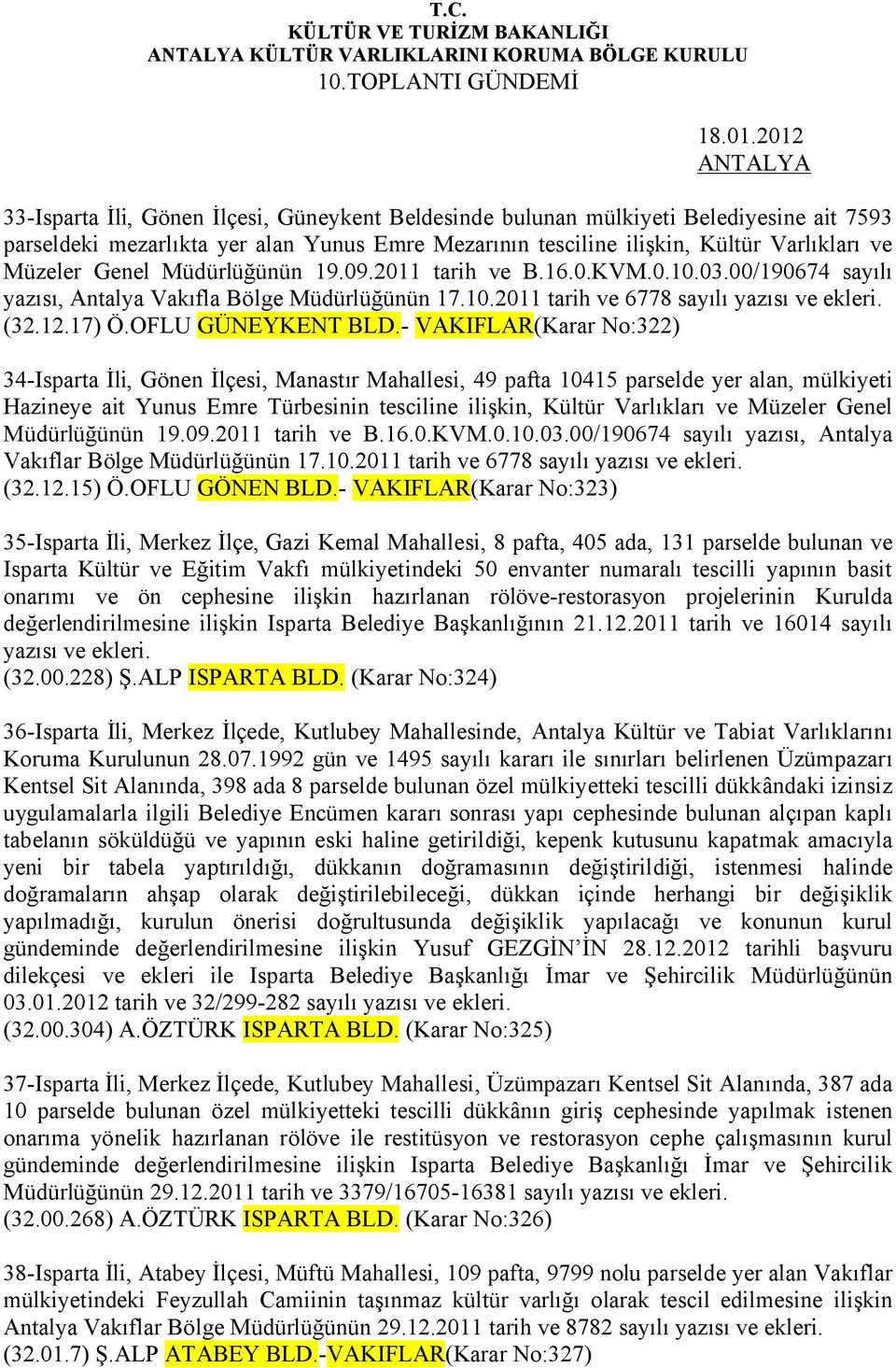 Müzeler Genel Müdürlüğünün 19.09.2011 tarih ve B.16.0.KVM.0.10.03.00/190674 sayılı yazısı, Antalya Vakıfla Bölge Müdürlüğünün 17.10.2011 tarih ve 6778 sayılı yazısı ve ekleri. (32.12.17) Ö.