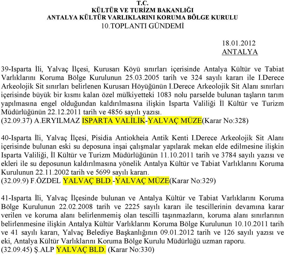 Derece Arkeolojik Sit Alanı sınırları içerisinde büyük bir kısmı kalan özel mülkiyetteki 1083 nolu parselde bulunan taşların tarım yapılmasına engel olduğundan kaldırılmasına ilişkin Isparta Valiliği