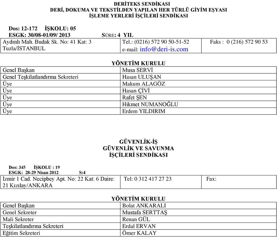 com Musa SERVİ Hasan ULUŞAN Makum ALAGÖZ Hasan ÇİVİ Rafet ŞEN Hikmet NUMANOĞLU Erdem YILDIRIM Faks : 0 (216) 572 90 53 GÜVENLİK-İŞ GÜVENLİK VE SAVUNMA Dos: 345 İŞKOLU : 19