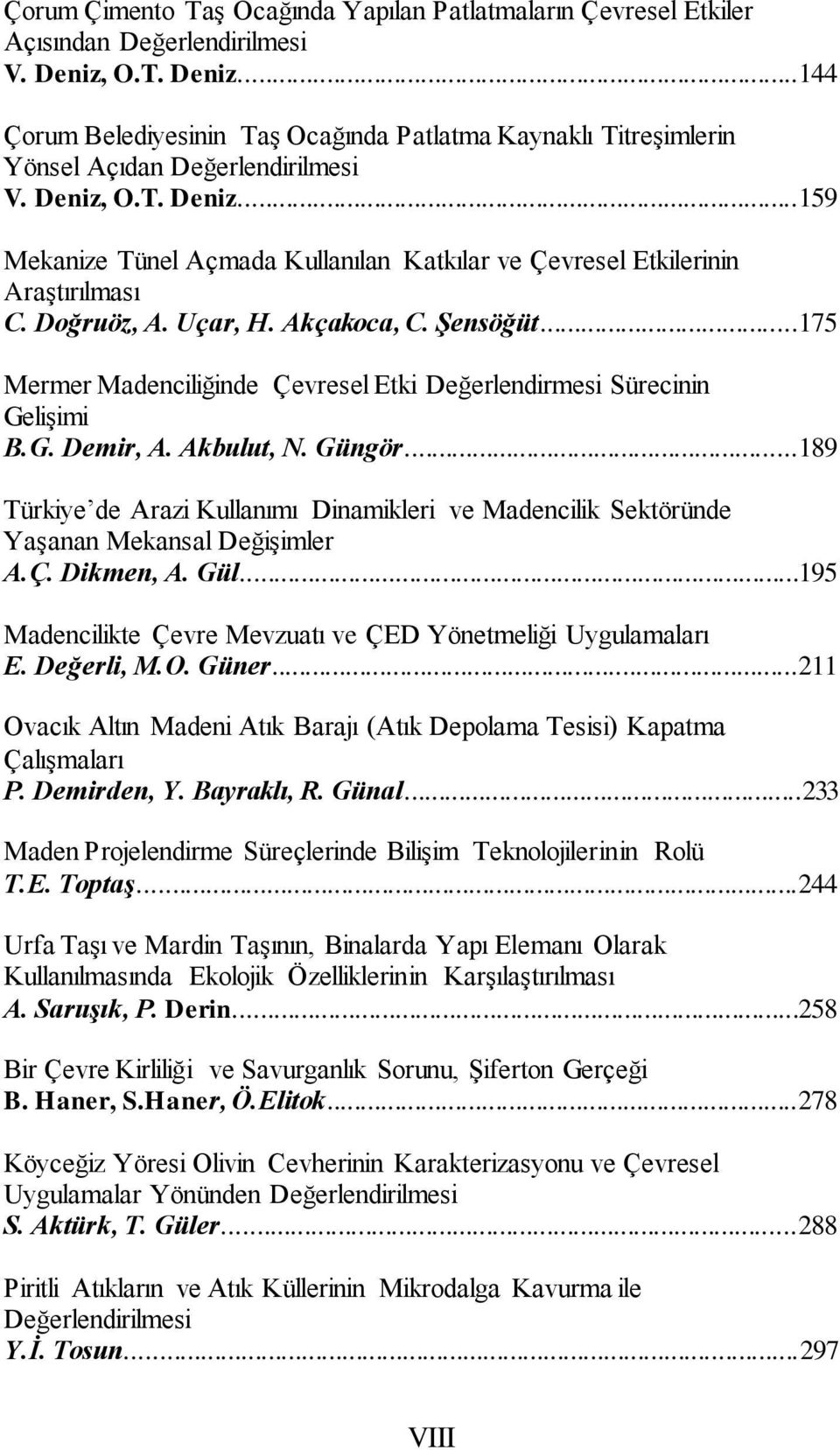 Doğruöz, A. Uçar, H. Akçakoca, C. Şensöğüt...175 Mermer Madenciliğinde Çevresel Etki Değerlendirmesi Sürecinin Gelişimi B.G. Demir, A. Akbulut, N. Güngör.