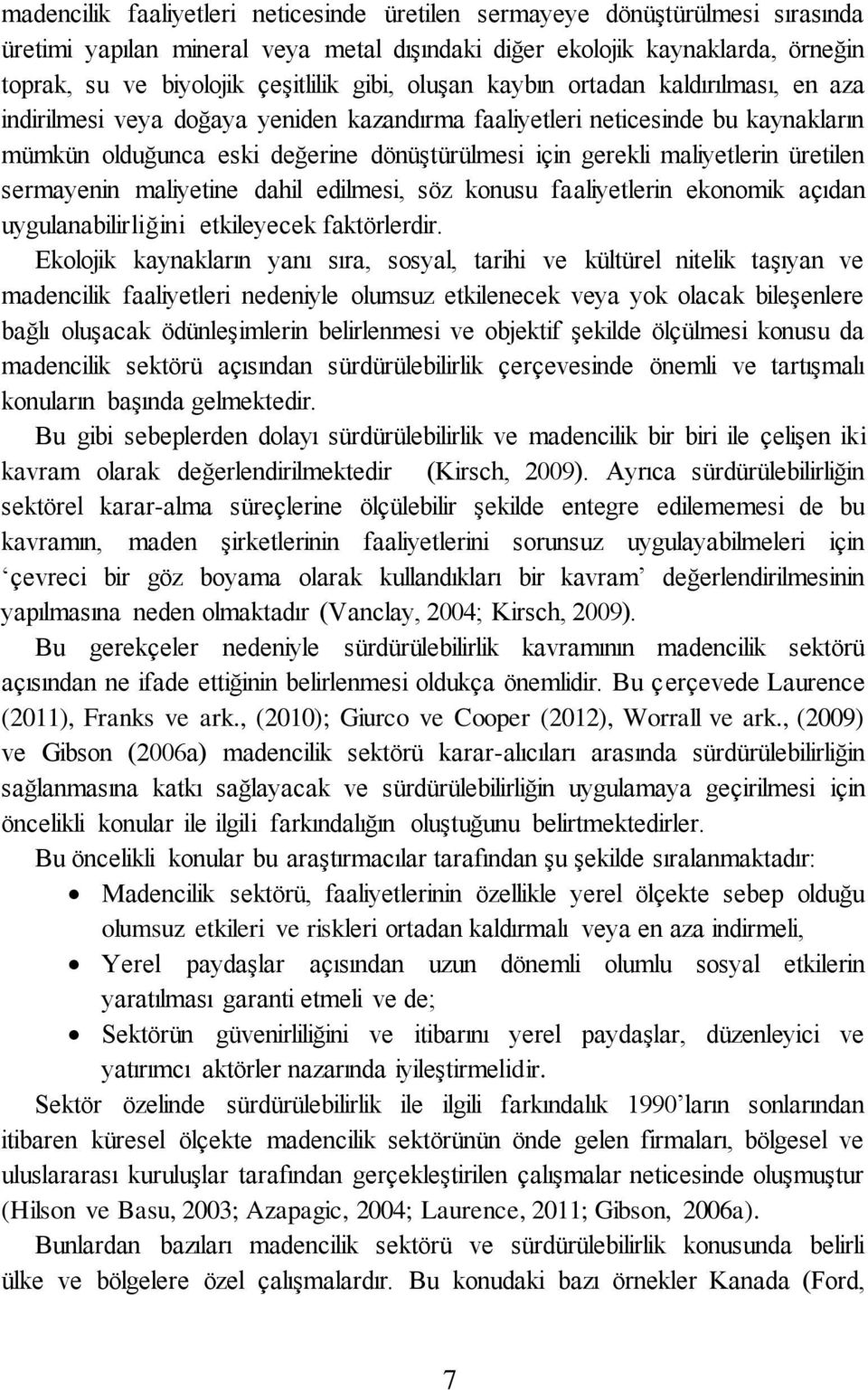 maliyetlerin üretilen sermayenin maliyetine dahil edilmesi, söz konusu faaliyetlerin ekonomik açıdan uygulanabilirliğini etkileyecek faktörlerdir.