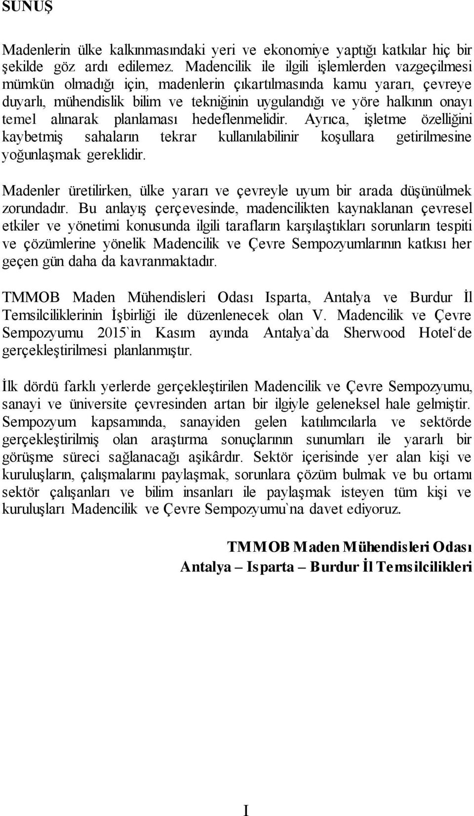 alınarak planlaması hedeflenmelidir. Ayrıca, işletme özelliğini kaybetmiş sahaların tekrar kullanılabilinir koşullara getirilmesine yoğunlaşmak gereklidir.