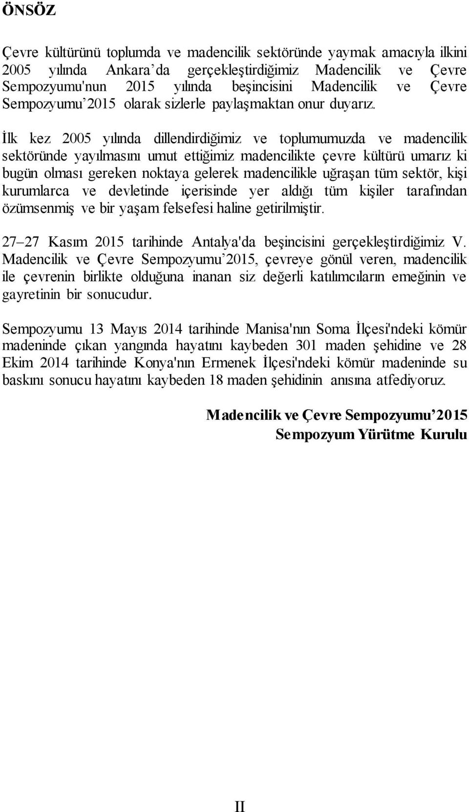 İlk kez 2005 yılında dillendirdiğimiz ve toplumumuzda ve madencilik sektöründe yayılmasını umut ettiğimiz madencilikte çevre kültürü umarız ki bugün olması gereken noktaya gelerek madencilikle