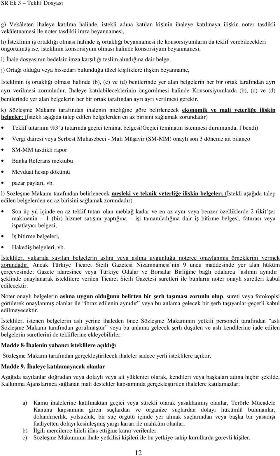 karşılığı teslim alındığına dair belge, j) Ortağı olduğu veya hissedarı bulunduğu tüzel kişiliklere ilişkin beyanname, İsteklinin iş ortaklığı olması halinde (b), (c) ve (d) bentlerinde yer alan