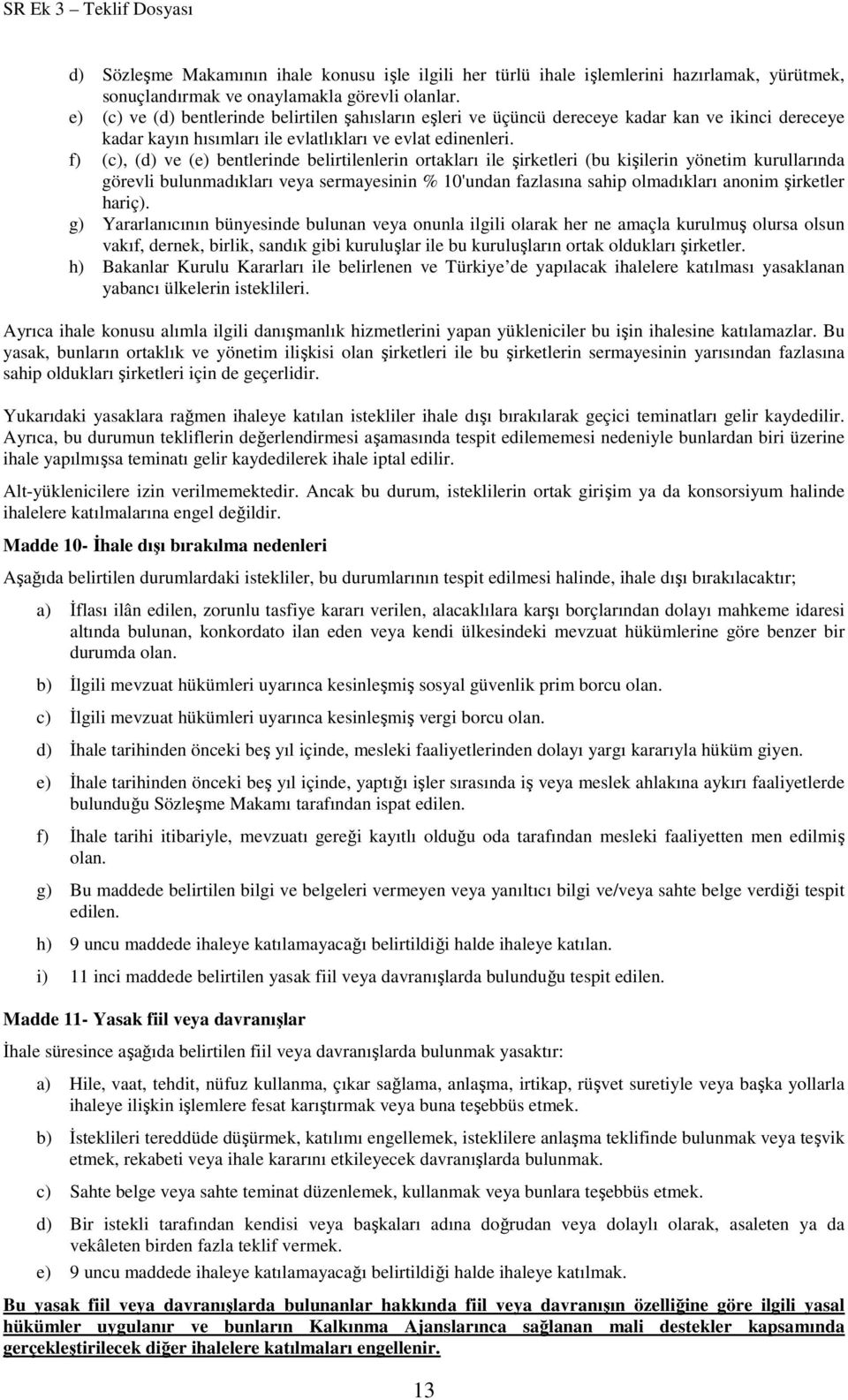 f) (c), (d) ve (e) bentlerinde belirtilenlerin ortakları ile şirketleri (bu kişilerin yönetim kurullarında görevli bulunmadıkları veya sermayesinin % 10'undan fazlasına sahip olmadıkları anonim