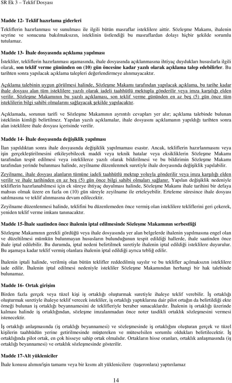 Madde 13- İhale dosyasında açıklama yapılması İstekliler, tekliflerin hazırlanması aşamasında, ihale dosyasında açıklanmasına ihtiyaç duydukları hususlarla ilgili olarak, son teklif verme gününden on