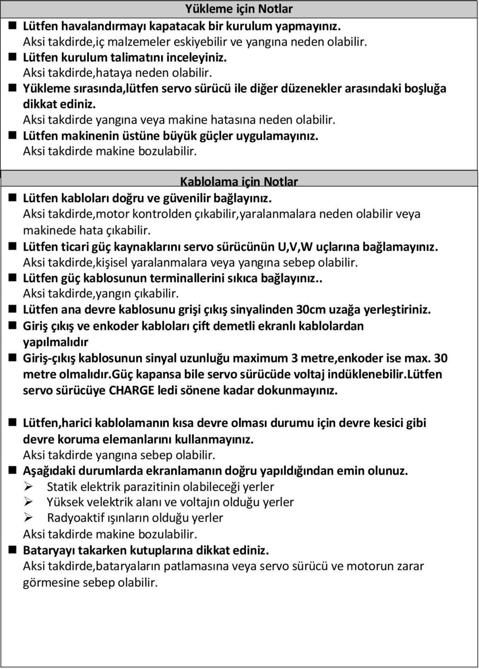 Lütfen makinenin üstüne büyük güçler uygulamayınız. Aksi takdirde makine bozulabilir. Kablolama için Notlar Lütfen kabloları doğru ve güvenilir bağlayınız.