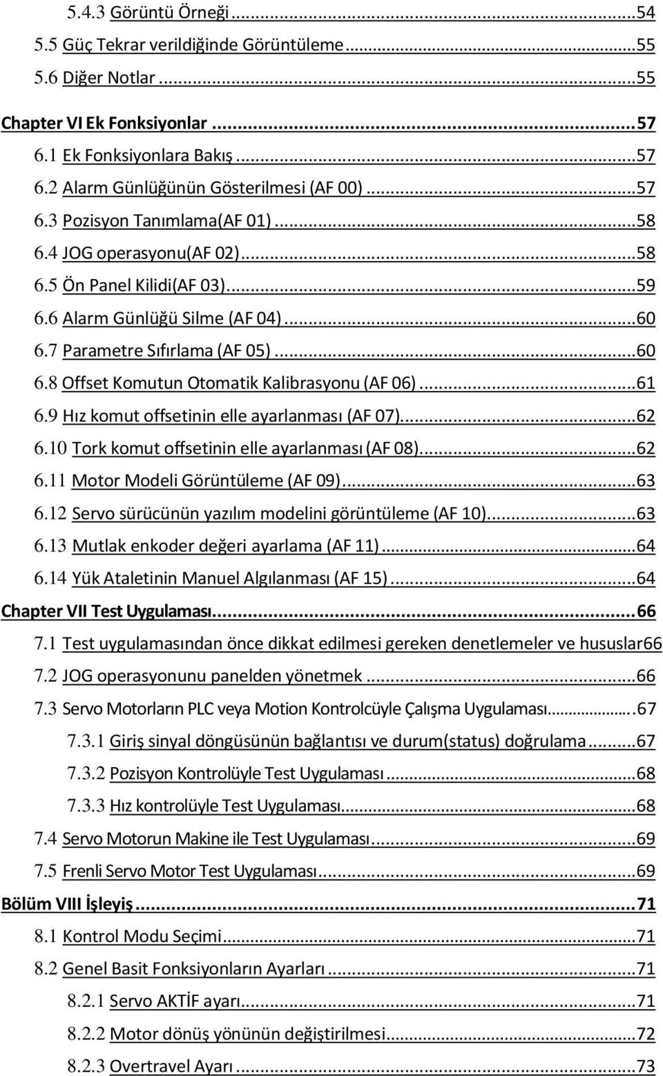 .. 61 6.9 Hız komut offsetinin elle ayarlanması (AF 07)... 62 6.10 Tork komut offsetinin elle ayarlanması (AF 08)... 62 6.11 Motor Modeli Görüntüleme (AF 09)... 63 6.