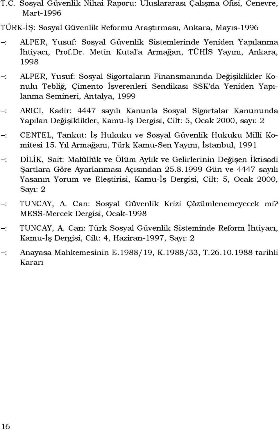 Metin Kutal'a Armağan, TÜHĐS Yayını, Ankara, 1998 : ALPER, Yusuf: Sosyal Sigortaların Finansmanında Değişiklikler Konulu Tebliğ, Çimento Đşverenleri Sendikası SSK'da Yeniden Yapılanma Semineri,