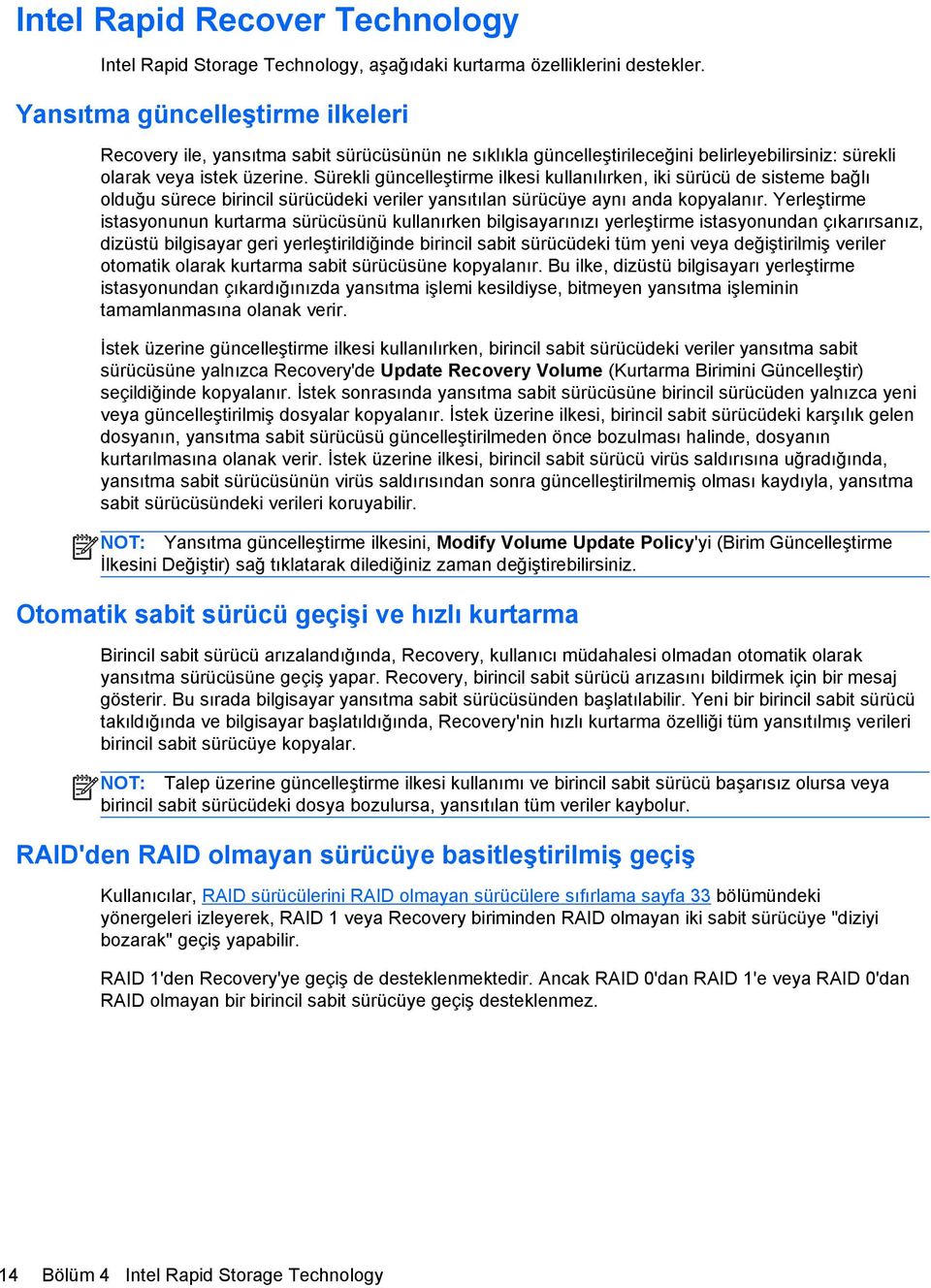 Sürekli güncelleştirme ilkesi kullanılırken, iki sürücü de sisteme bağlı olduğu sürece birincil sürücüdeki veriler yansıtılan sürücüye aynı anda kopyalanır.