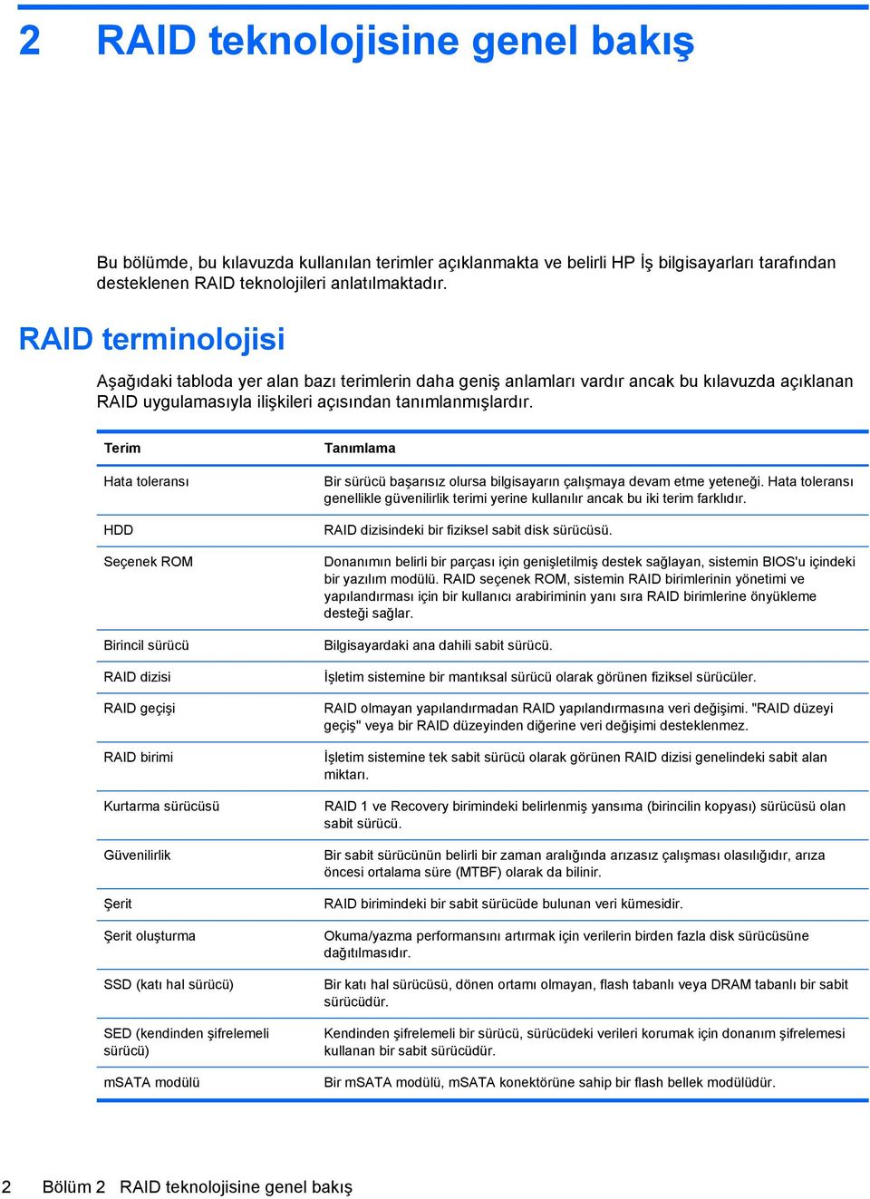 Terim Hata toleransı HDD Seçenek ROM Birincil sürücü RAID dizisi RAID geçişi RAID birimi Kurtarma sürücüsü Güvenilirlik Şerit Şerit oluşturma SSD (katı hal sürücü) SED (kendinden şifrelemeli sürücü)