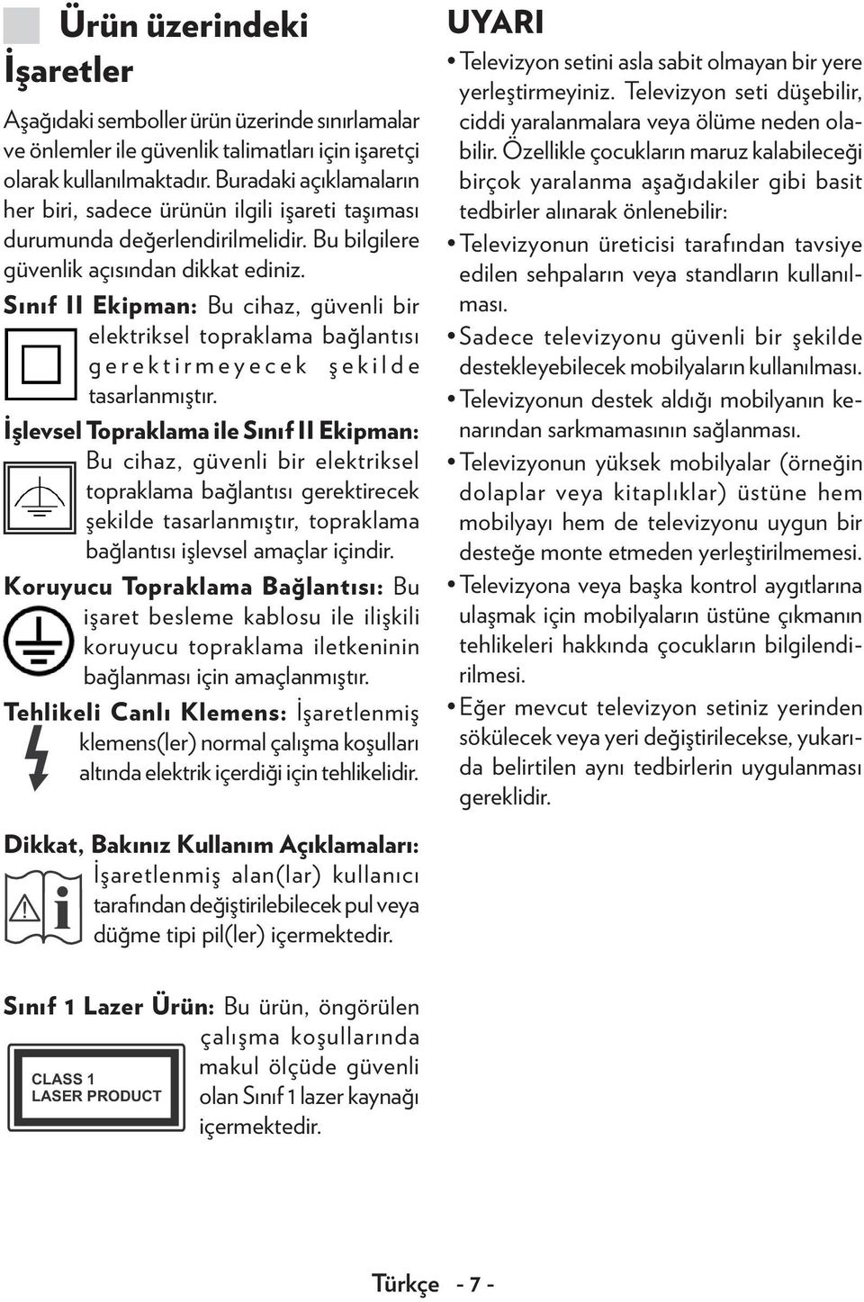 Sınıf II Ekipman: Bu cihaz, güvenli bir elektriksel topraklama bağlantısı gerektirmeyecek şekilde tasarlanmıştır.