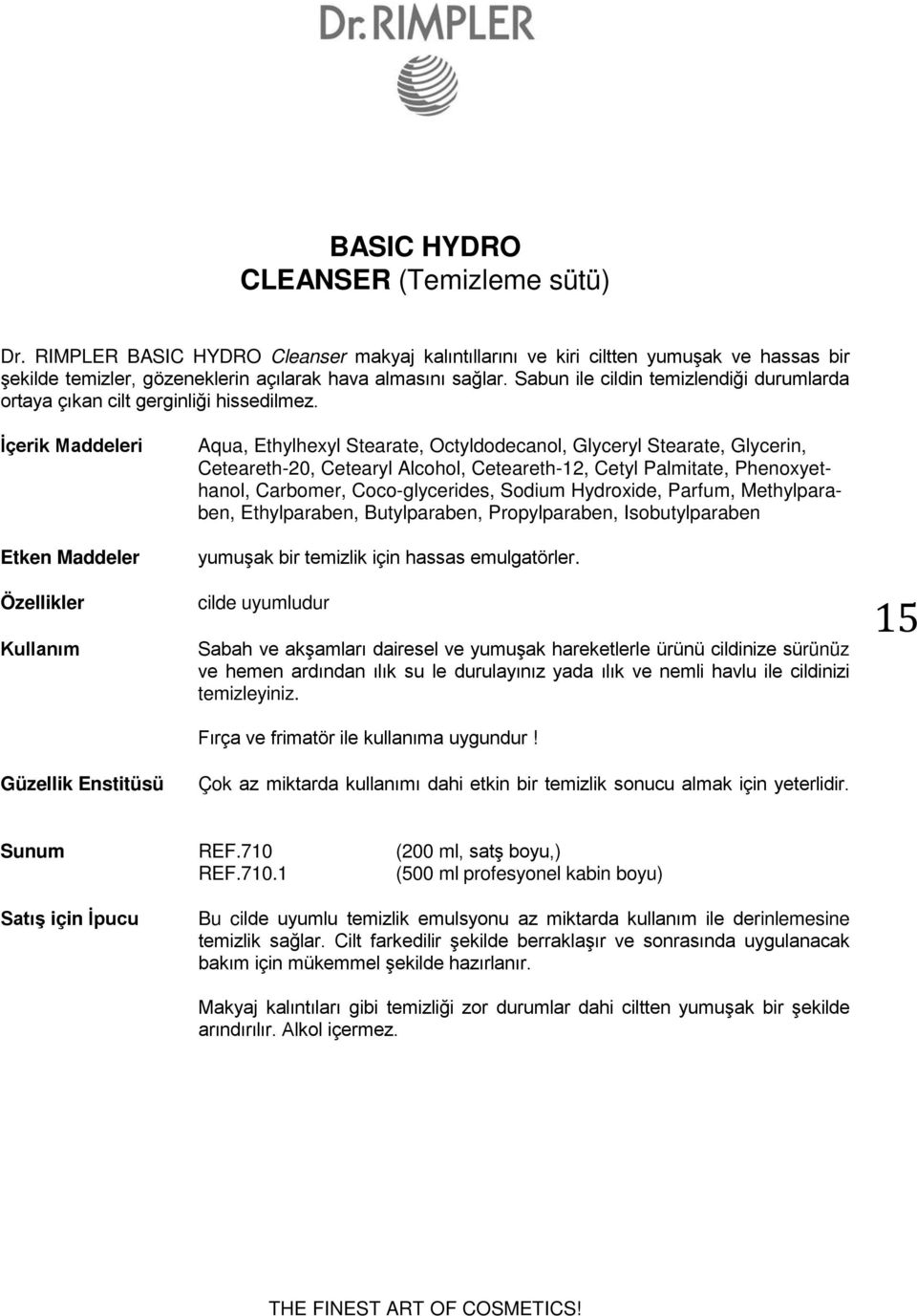 İçerik Maddeleri Etken Maddeler Özellikler Kullanım Güzellik Enstitüsü Aqua, Ethylhexyl Stearate, Octyldodecanol, Glyceryl Stearate, Glycerin, Ceteareth-20, Cetearyl Alcohol, Ceteareth-12, Cetyl