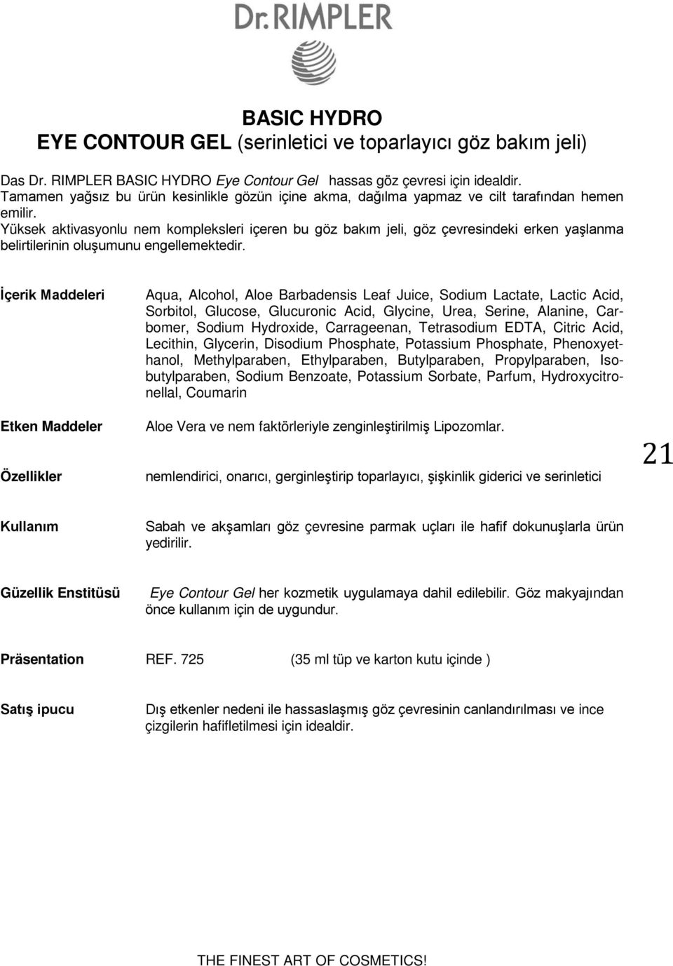 Yüksek aktivasyonlu nem kompleksleri içeren bu göz bakım jeli, göz çevresindeki erken yaşlanma belirtilerinin oluşumunu engellemektedir.