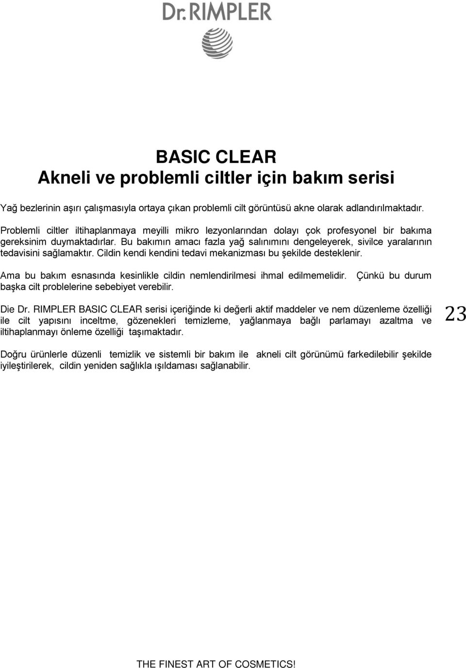 Bu bakımın amacı fazla yağ salınımını dengeleyerek, sivilce yaralarının tedavisini sağlamaktır. Cildin kendi kendini tedavi mekanizması bu şekilde desteklenir.