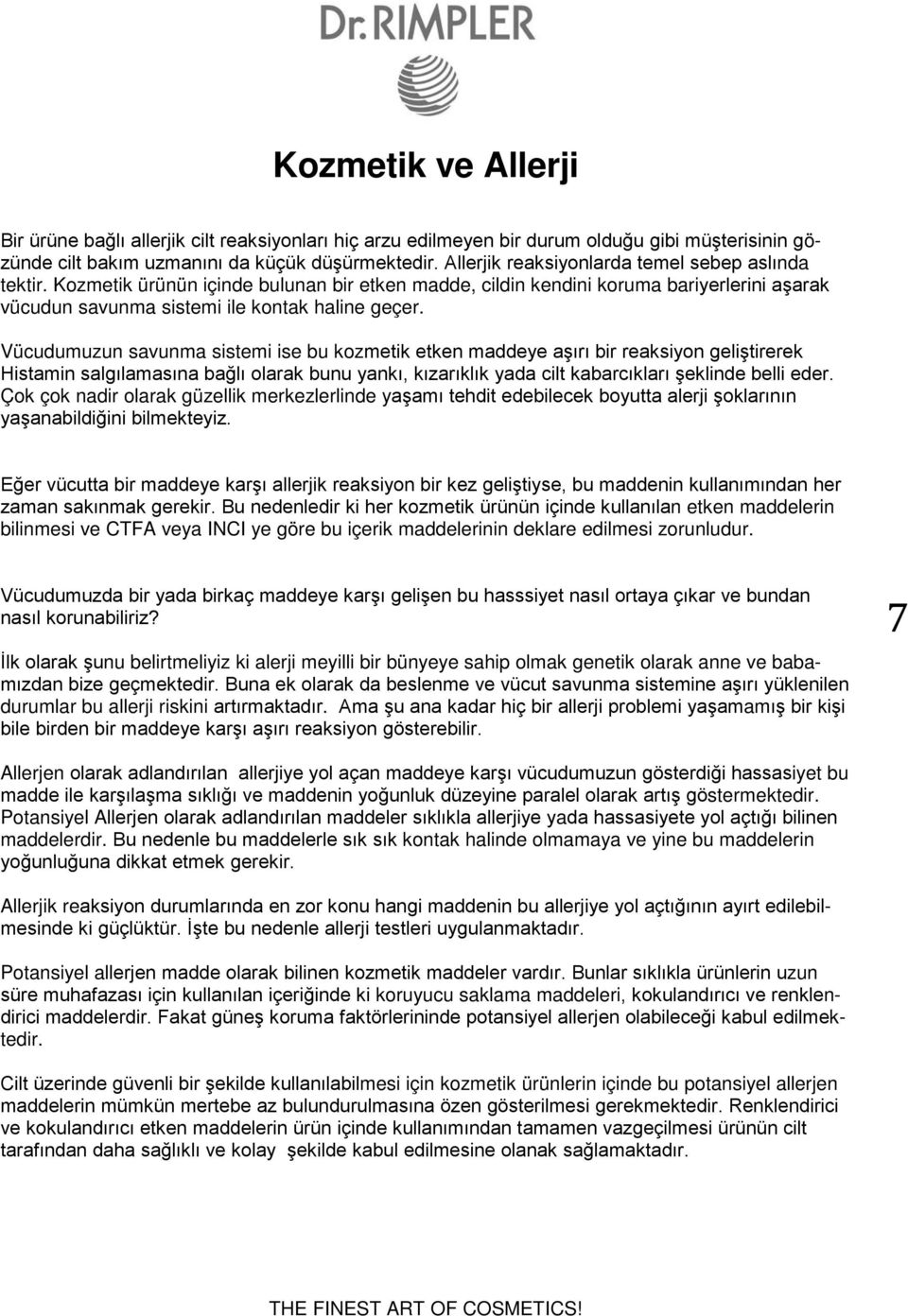 Vücudumuzun savunma sistemi ise bu kozmetik etken maddeye aşırı bir reaksiyon geliştirerek Histamin salgılamasına bağlı olarak bunu yankı, kızarıklık yada cilt kabarcıkları şeklinde belli eder.