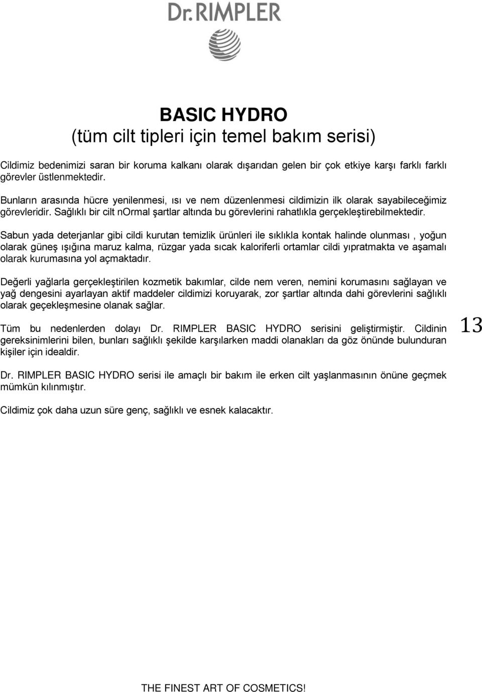 Sağlıklı bir cilt normal şartlar altında bu görevlerini rahatlıkla gerçekleştirebilmektedir.