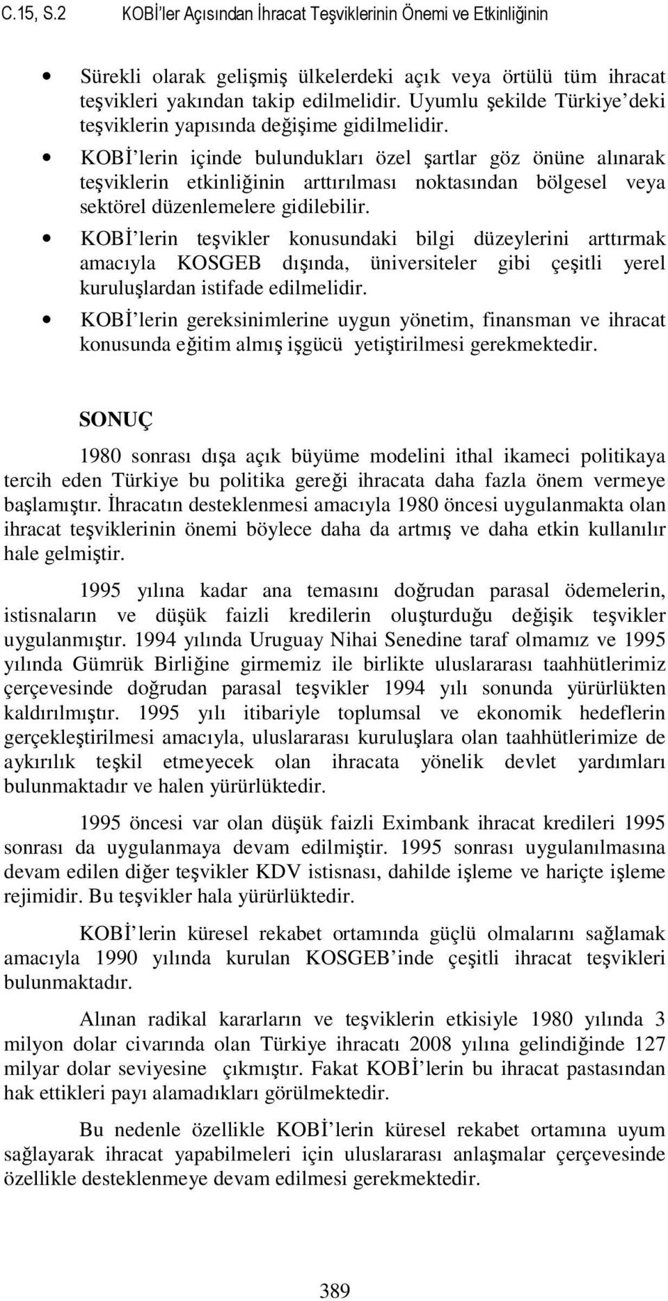 KOBĐ lerin içinde bulundukları özel şartlar göz önüne alınarak teşviklerin etkinliğinin arttırılması noktasından bölgesel veya sektörel düzenlemelere gidilebilir.