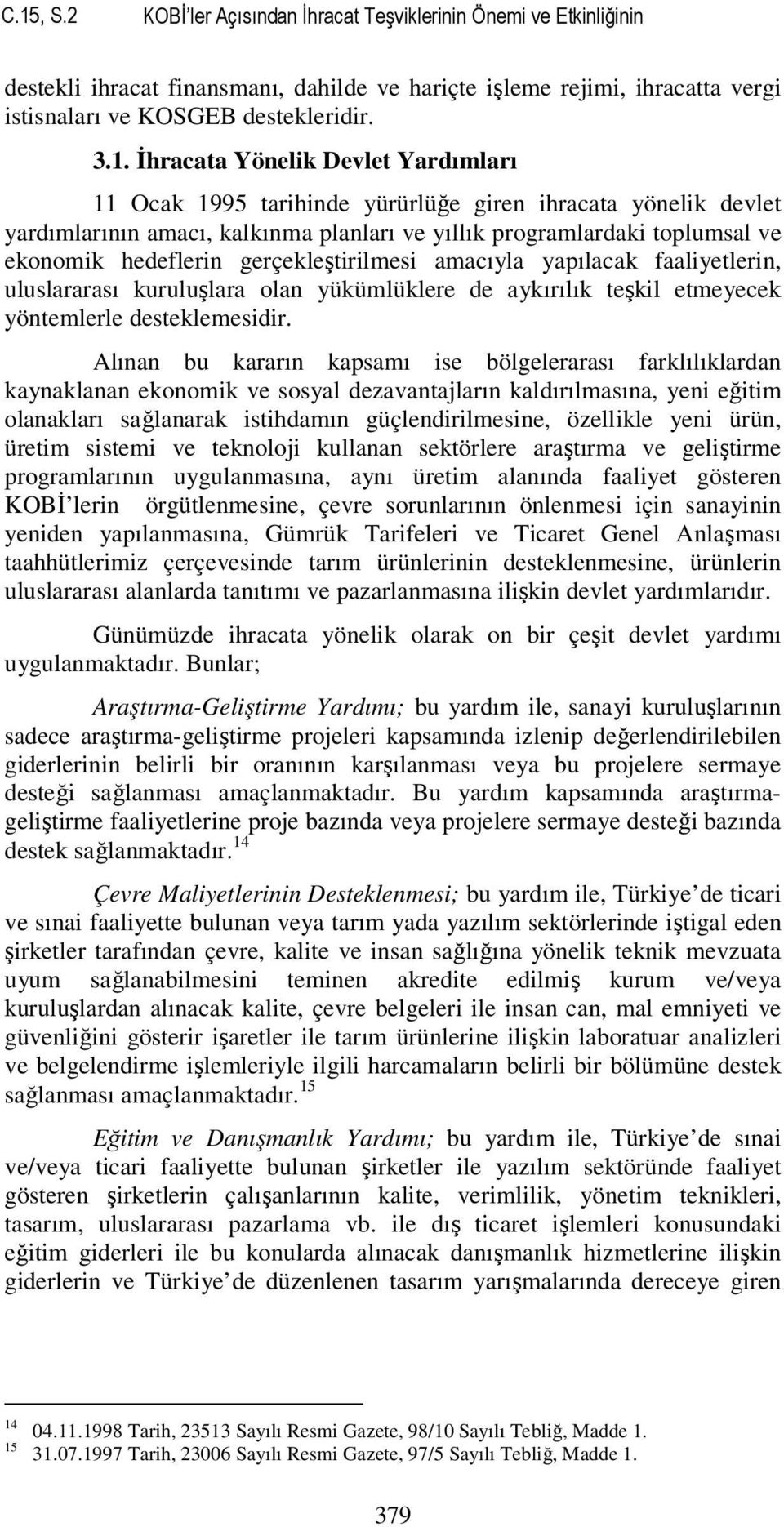 gerçekleştirilmesi amacıyla yapılacak faaliyetlerin, uluslararası kuruluşlara olan yükümlüklere de aykırılık teşkil etmeyecek yöntemlerle desteklemesidir.